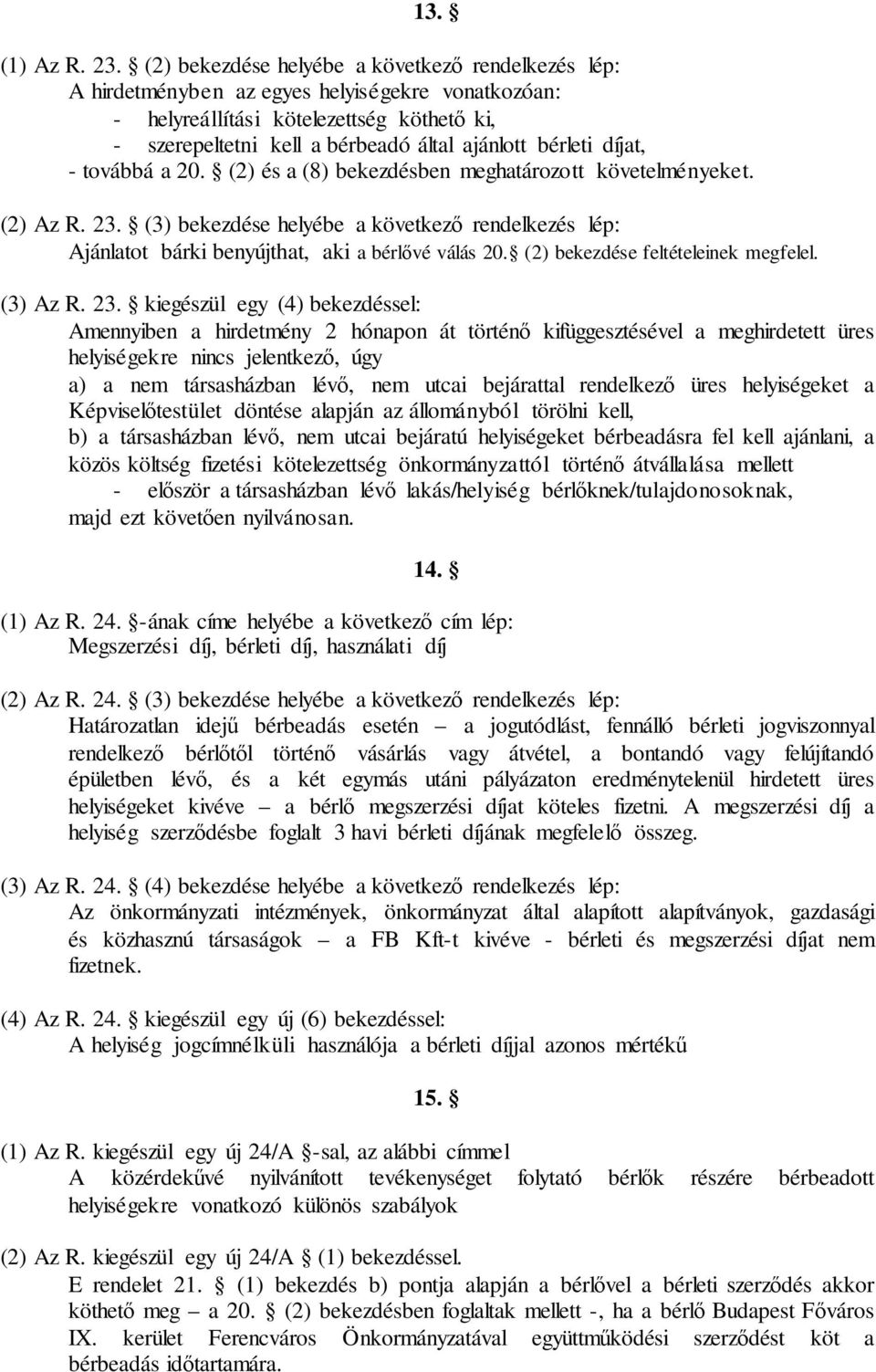 díjat, - továbbá a 20. (2) és a (8) bekezdésben meghatározott követelményeket. (2) Az R. 23. (3) bekezdése helyébe a következő rendelkezés lép: Ajánlatot bárki benyújthat, aki a bérlővé válás 20.