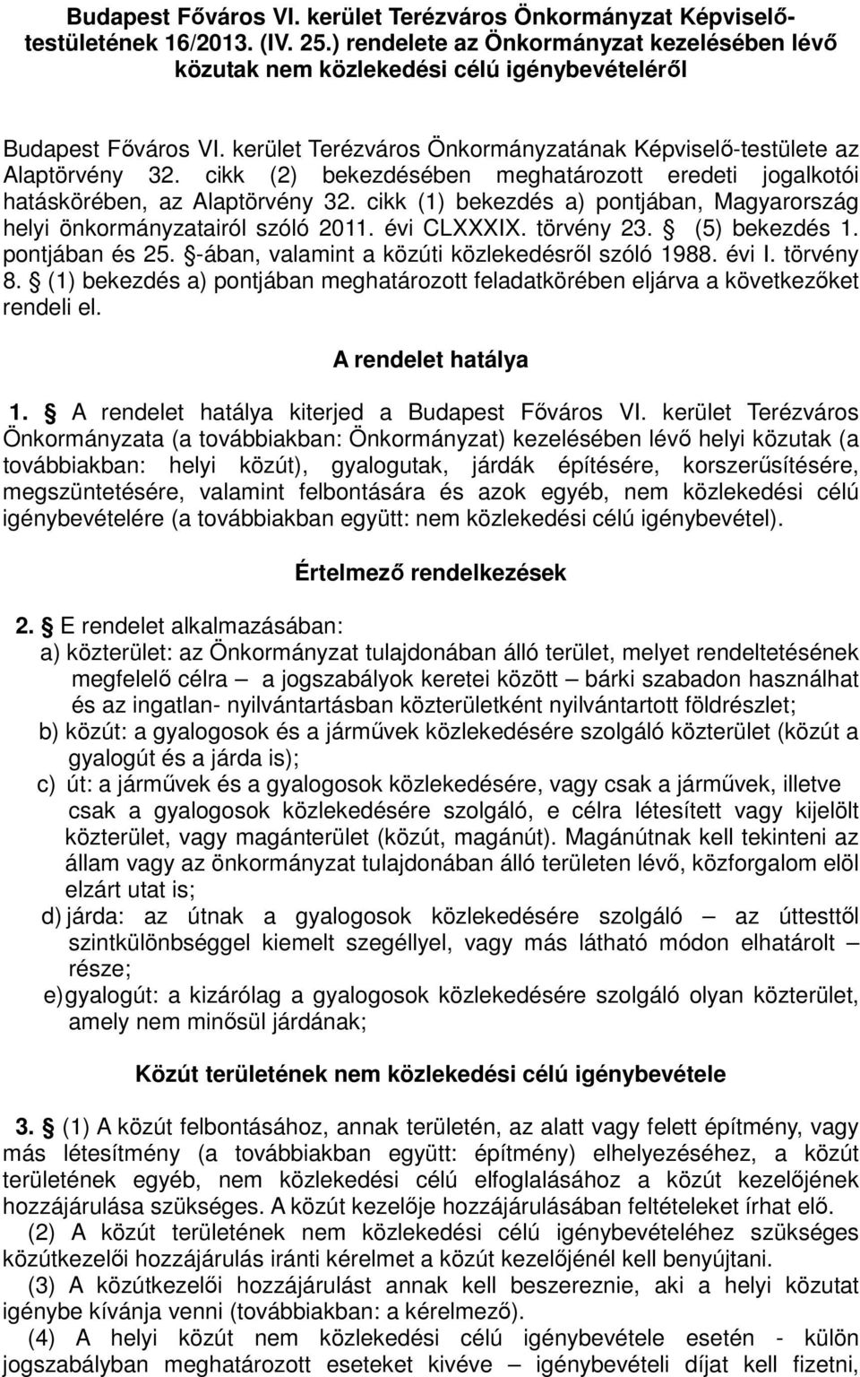 cikk (2) bekezdésében meghatározott eredeti jogalkotói hatáskörében, az Alaptörvény 32. cikk (1) bekezdés a) pontjában, Magyarország helyi önkormányzatairól szóló 2011. évi CLXXXIX. törvény 23.