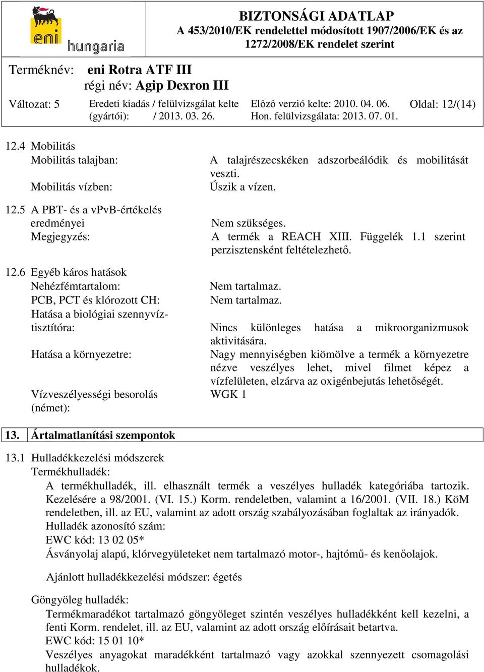 Hatása a biológiai szennyvíztisztítóra: Nincs különleges hatása a mikroorganizmusok aktivitására.