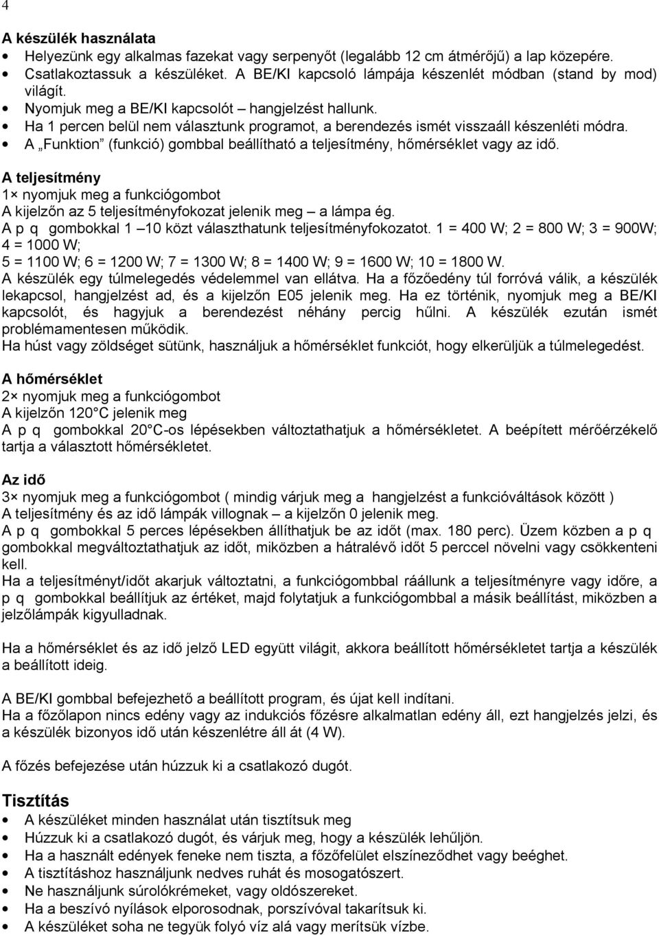 Ha 1 percen belül nem választunk programot, a berendezés ismét visszaáll készenléti módra. A Funktion (funkció) gombbal beállítható a teljesítmény, h mérséklet vagy az id.