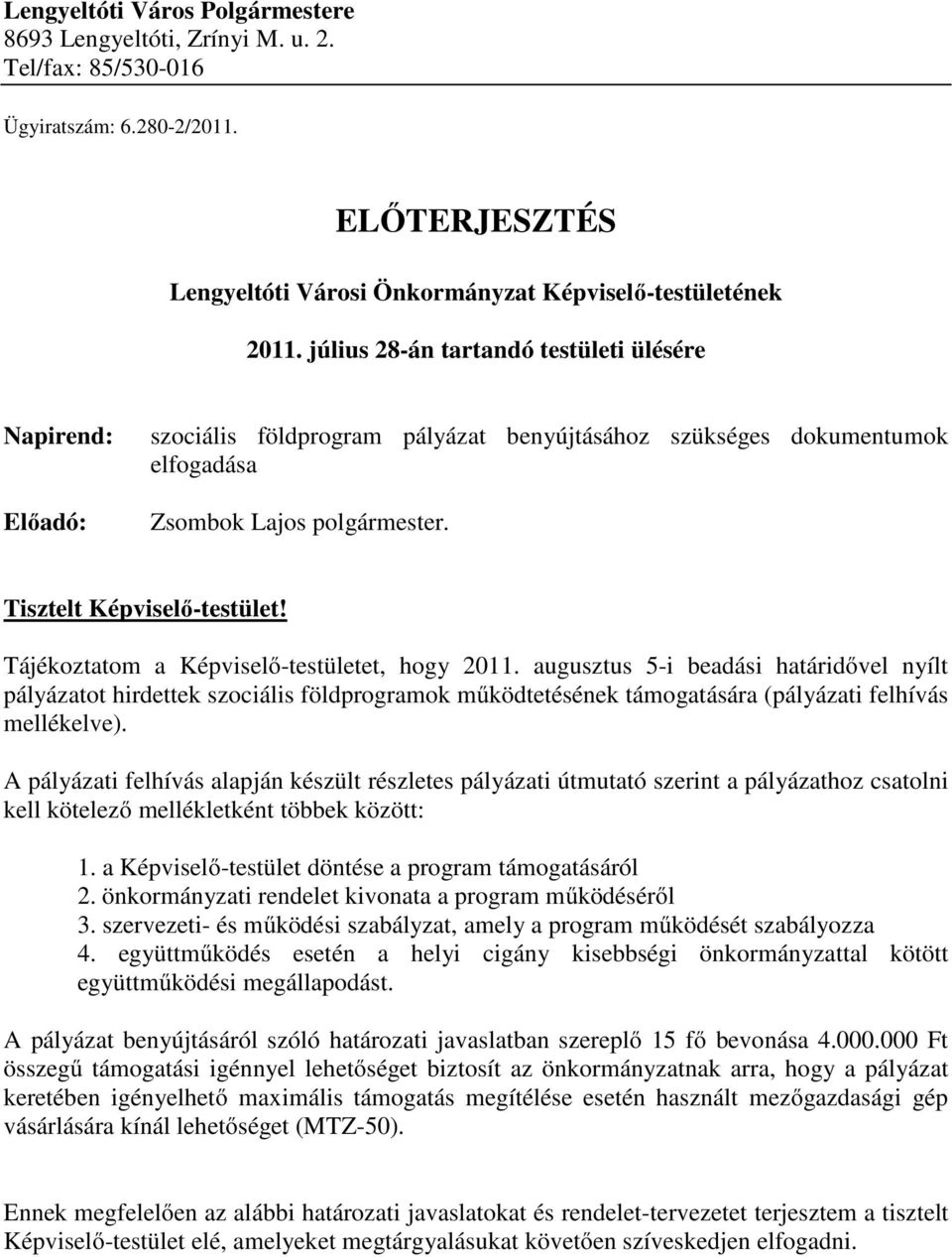 Tájékoztatom a Képviselő-testületet, hogy 2011. augusztus 5-i beadási határidővel nyílt pályázatot hirdettek szociális földprogramok működtetésének támogatására (pályázati felhívás mellékelve).