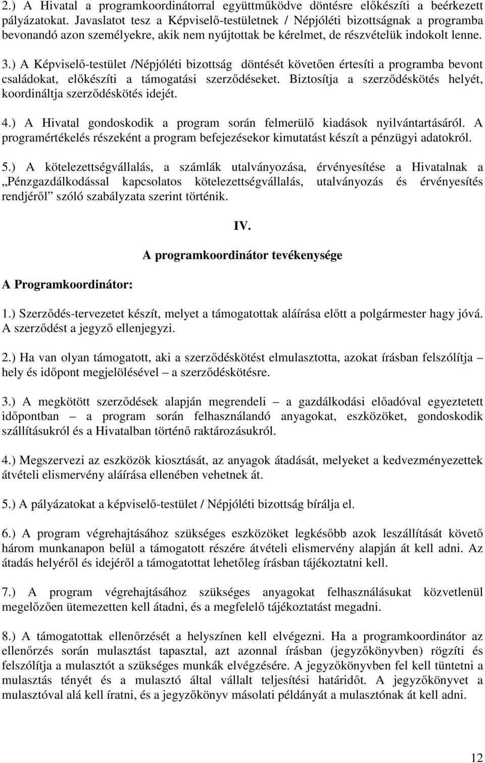 ) A Képviselő-testület /Népjóléti bizottság döntését követően értesíti a programba bevont családokat, előkészíti a támogatási szerződéseket.