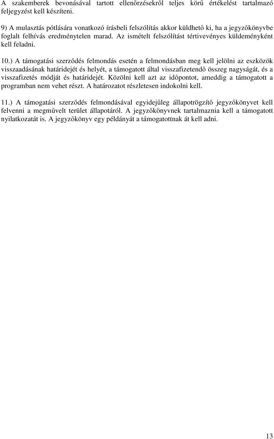 10.) A támogatási szerződés felmondás esetén a felmondásban meg kell jelölni az eszközök visszaadásának határidejét és helyét, a támogatott által visszafizetendő összeg nagyságát, és a visszafizetés