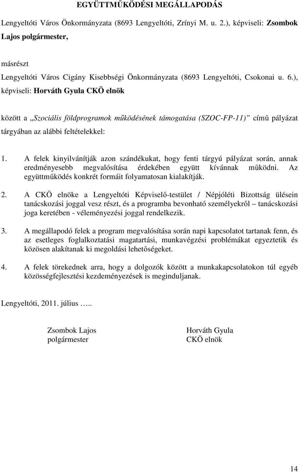 ), képviseli: Horváth Gyula CKÖ elnök között a Szociális földprogramok működésének támogatása (SZOC-FP-11) című pályázat tárgyában az alábbi feltételekkel: 1.