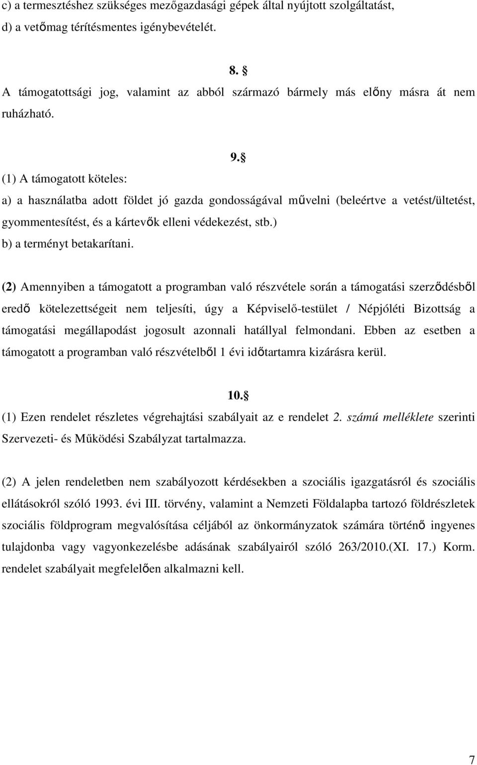 (1) A támogatott köteles: a) a használatba adott földet jó gazda gondosságával művelni (beleértve a vetést/ültetést, gyommentesítést, és a kártevők elleni védekezést, stb.) b) a terményt betakarítani.