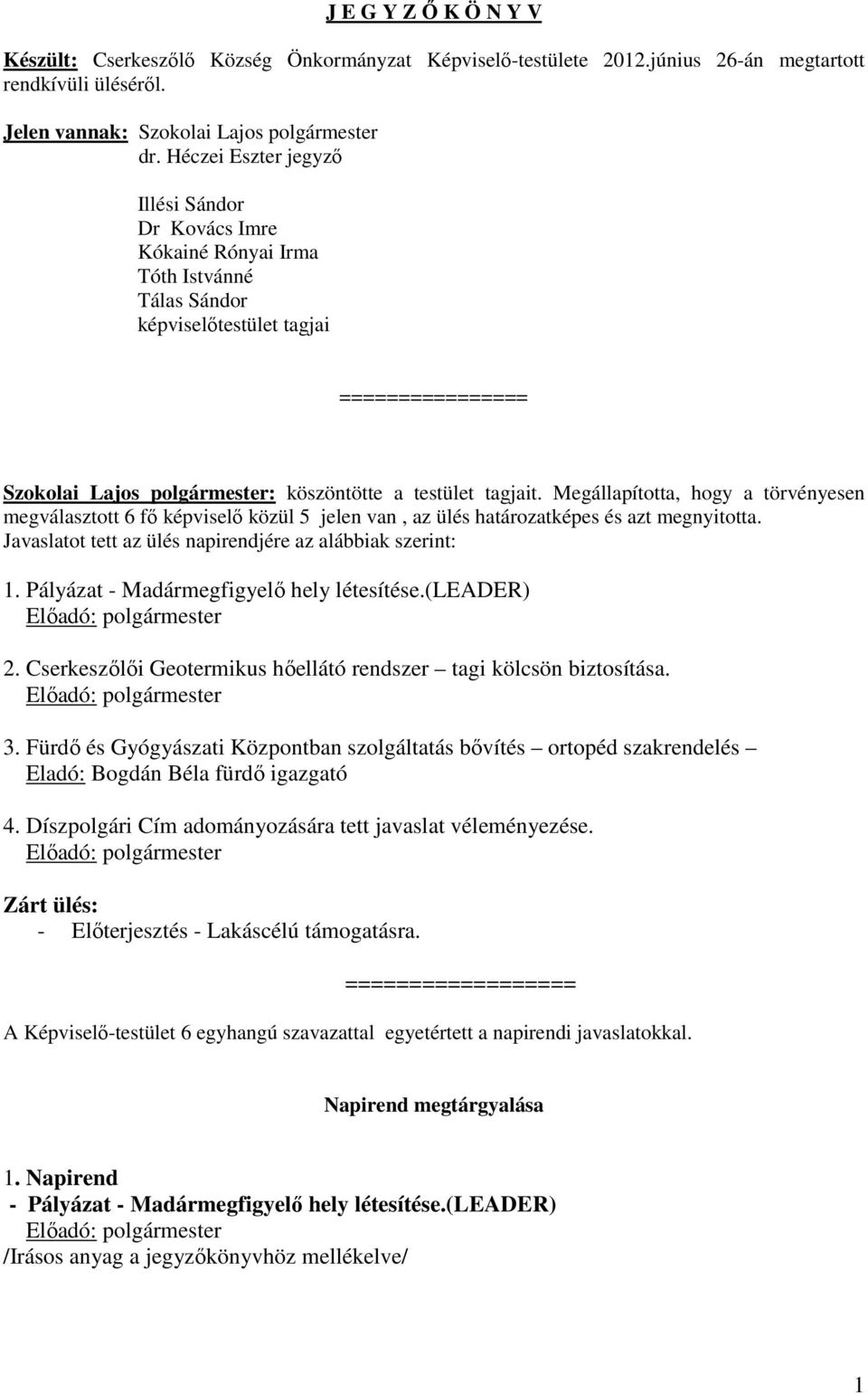 Megállapította, hogy a törvényesen megválasztott 6 fő képviselő közül 5 jelen van, az ülés határozatképes és azt megnyitotta. Javaslatot tett az ülés napirendjére az alábbiak szerint: 1.