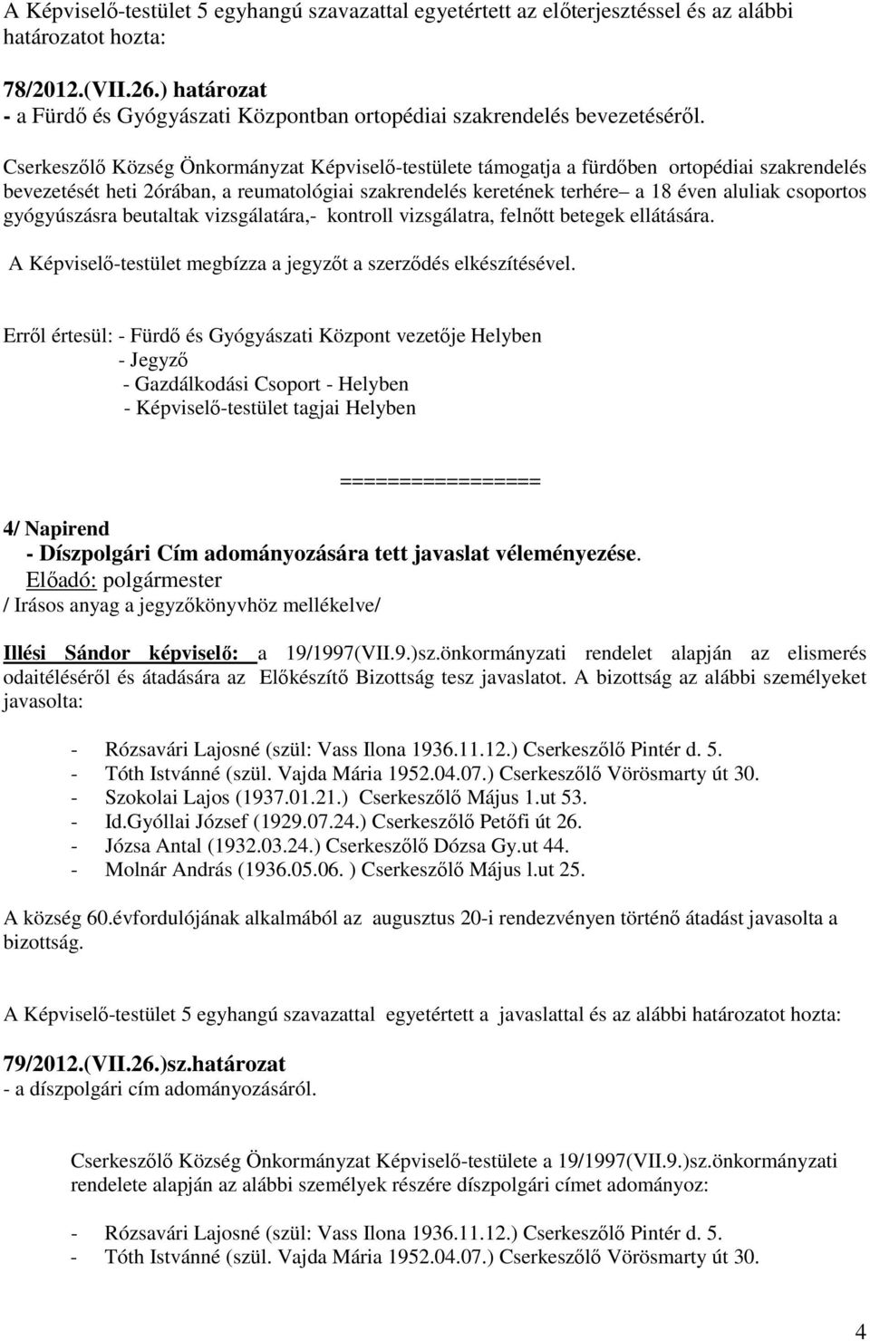 Cserkeszőlő Község Önkormányzat Képviselő-testülete támogatja a fürdőben ortopédiai szakrendelés bevezetését heti 2órában, a reumatológiai szakrendelés keretének terhére a 18 éven aluliak csoportos