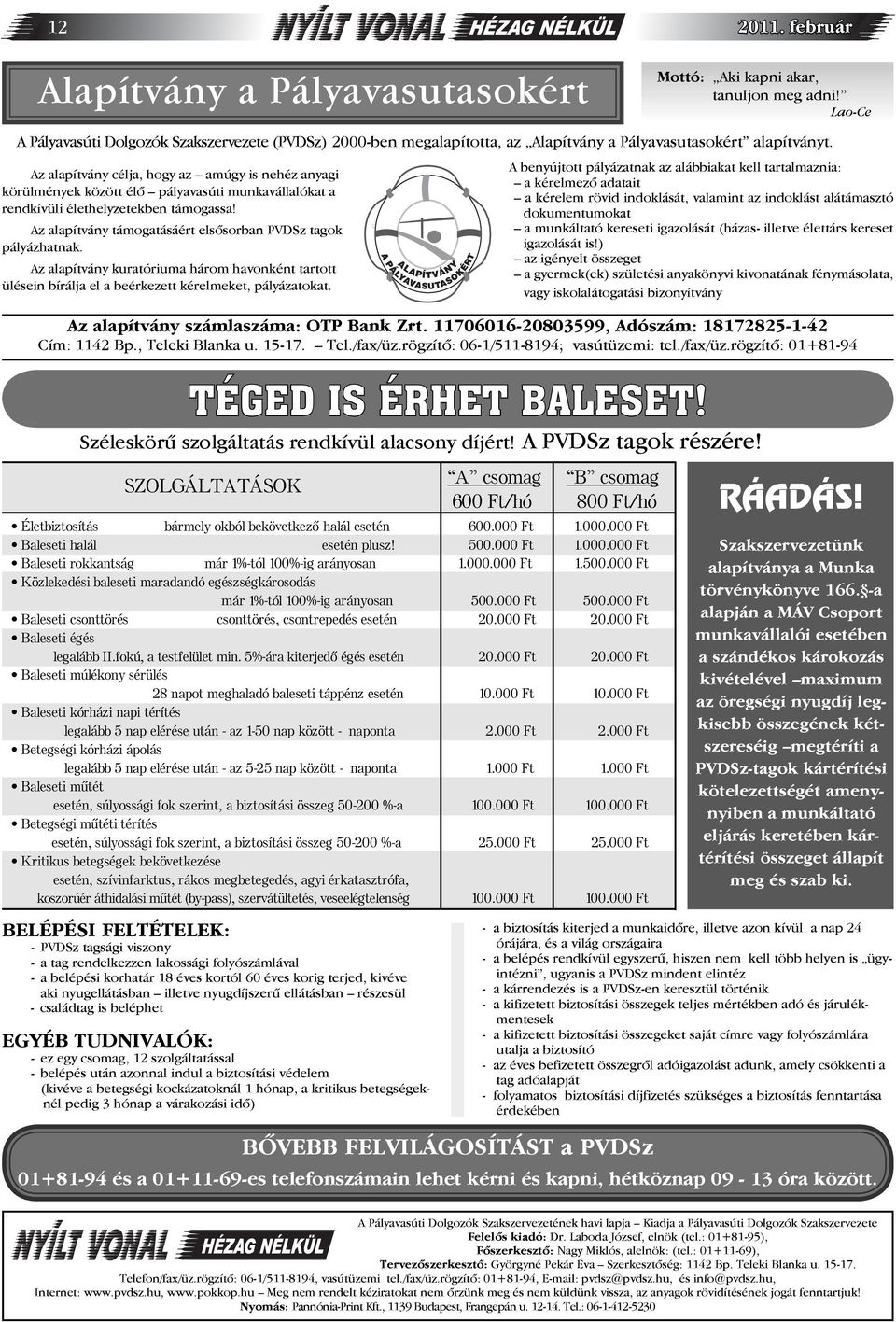 Az alapítvány támogatásáért elsõsorban PVDSz tagok pályázhatnak. Az alapítvány kuratóriuma három havonként tartott ülésein bírálja el a beérkezett kérelmeket, pályázatokat.