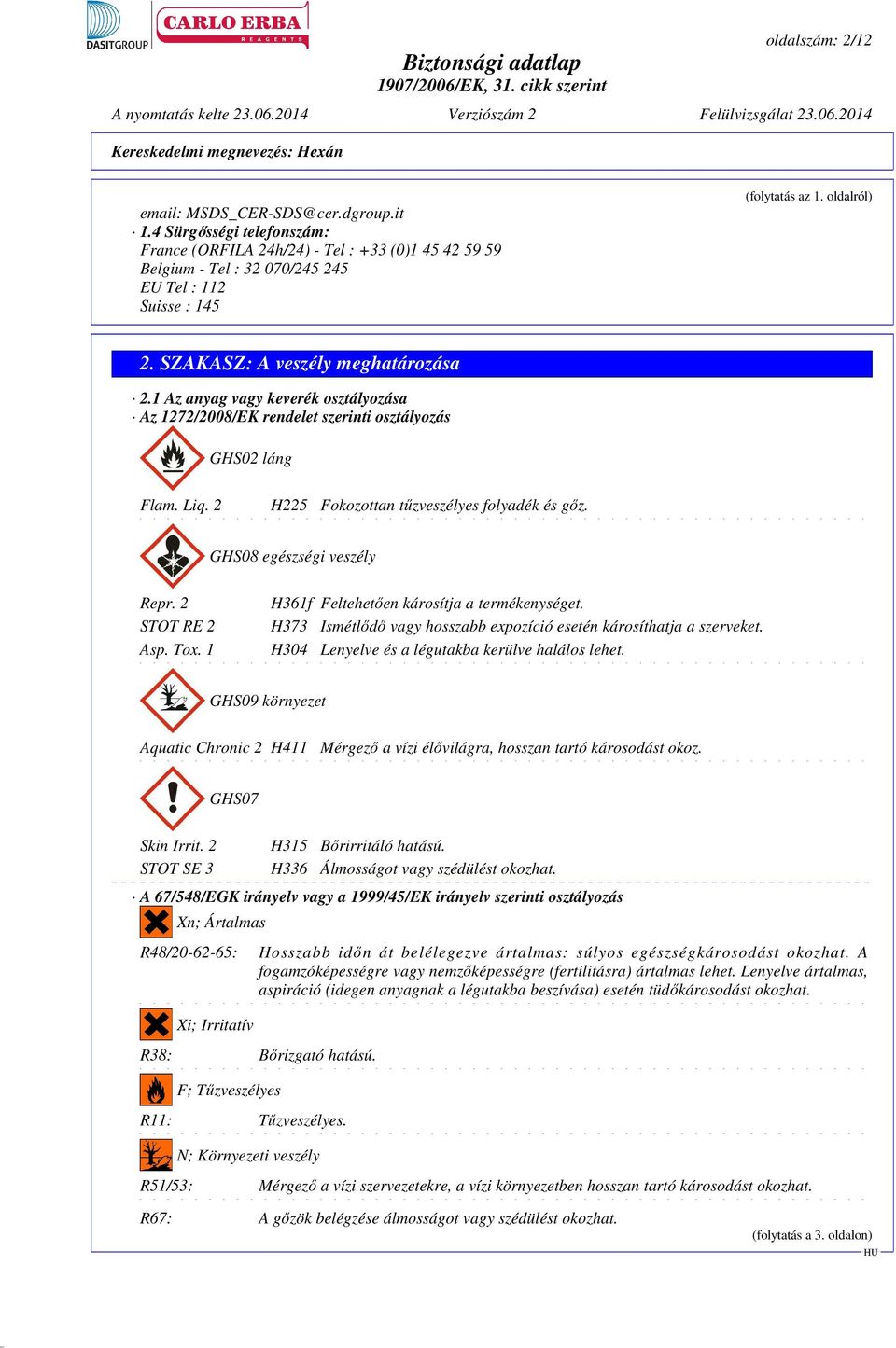 1 Az anyag vagy keverék osztályozása Az 1272/2008/EK rendelet szerinti osztályozás GHS02 láng Flam. Liq. 2 H225 Fokozottan tűzveszélyes folyadék és gőz. GHS08 egészségi veszély Repr.