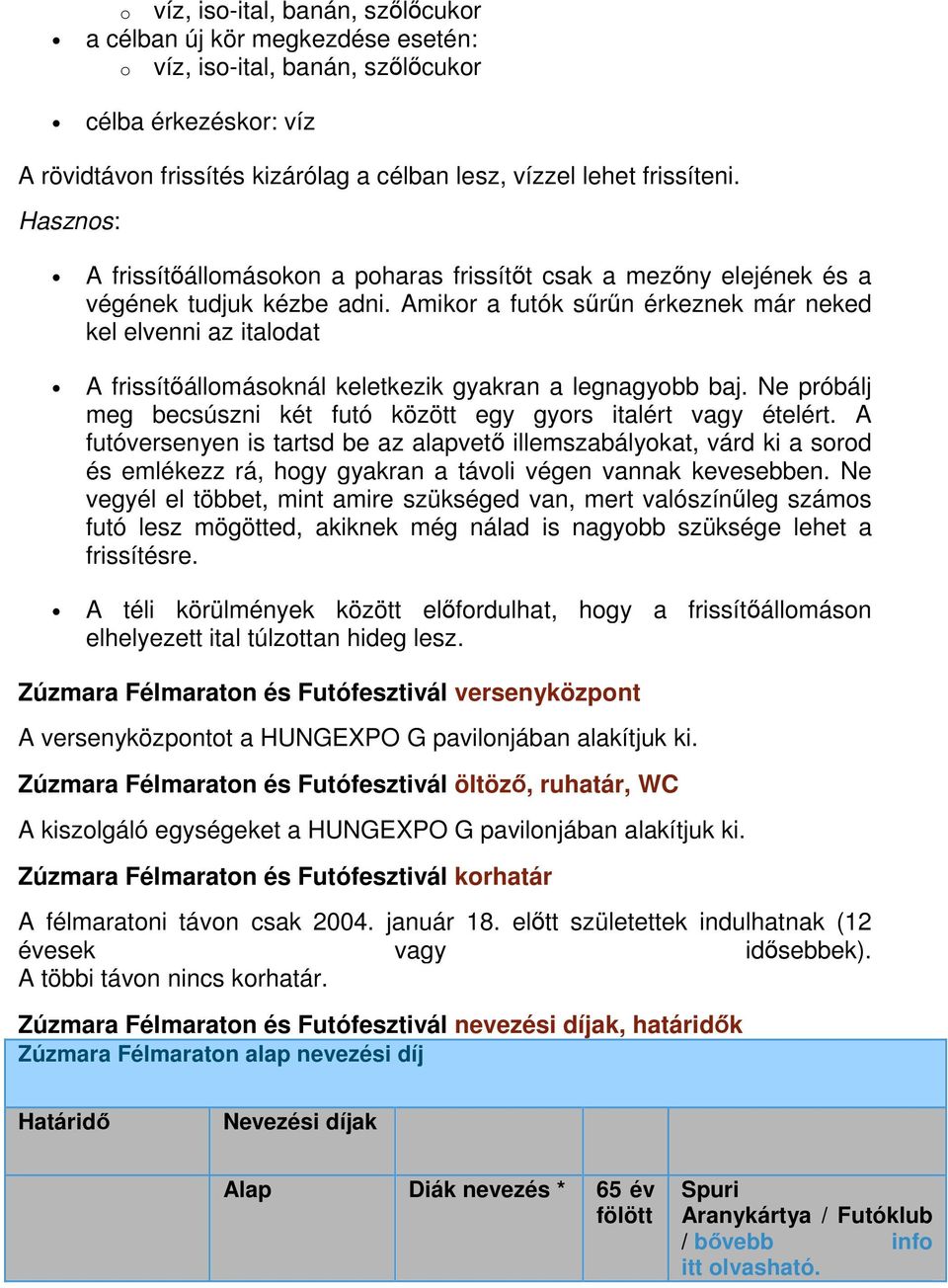 Amikor a futók sűrűn érkeznek már neked kel elvenni az italodat A frissítőállomásoknál keletkezik gyakran a legnagyobb baj. Ne próbálj meg becsúszni két futó között egy gyors italért vagy ételért.