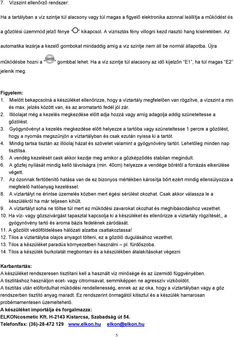 Ha a víz szintje túl alacsony az idő kijelzőn E1, ha túl magas E2 jelenik meg. Figyelem: 1. Mielőtt bekapcsolná a készüléket ellenőrizze, hogy a víztartály megfelelően van rögzítve, a vízszint a min.