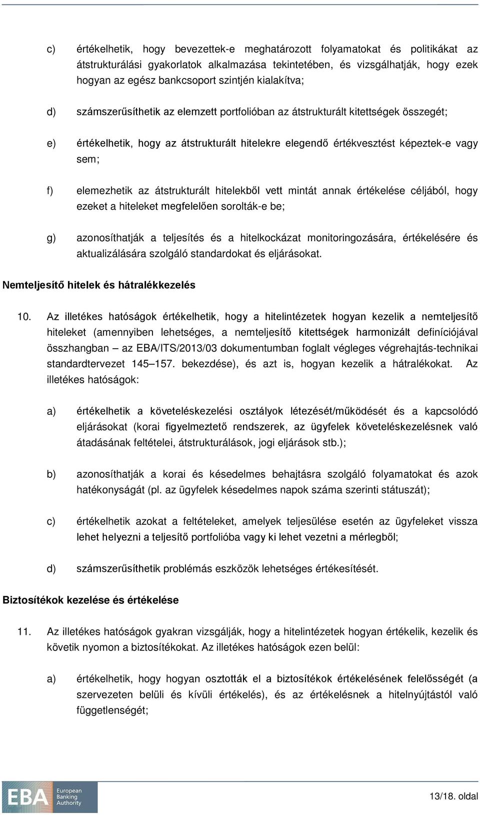 elemezhetik az átstrukturált hitelekből vett mintát annak értékelése céljából, hogy ezeket a hiteleket megfelelően sorolták-e be; g) azonosíthatják a teljesítés és a hitelkockázat monitoringozására,