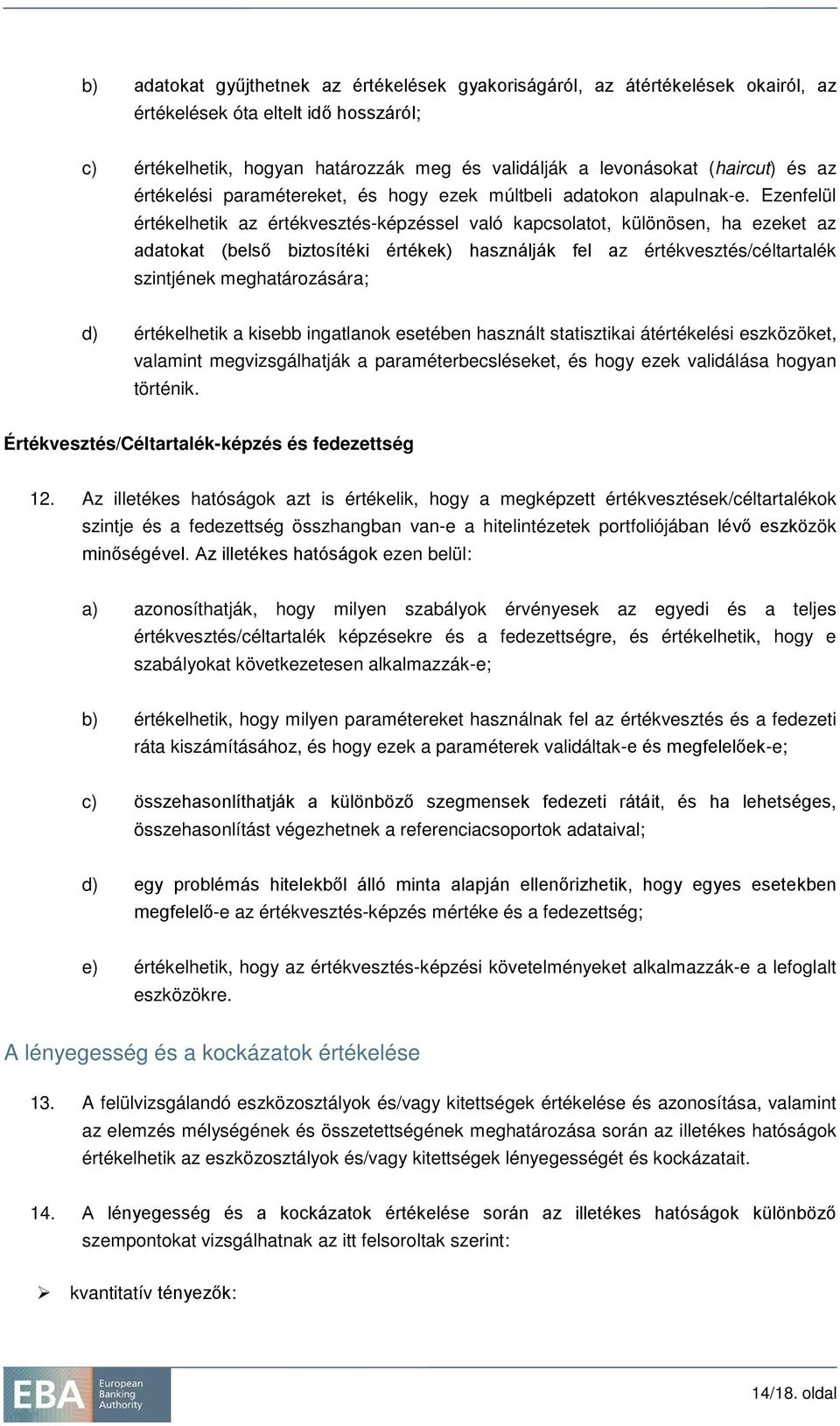 Ezenfelül értékelhetik az értékvesztés-képzéssel való kapcsolatot, különösen, ha ezeket az adatokat (belső biztosítéki értékek) használják fel az értékvesztés/céltartalék szintjének meghatározására;