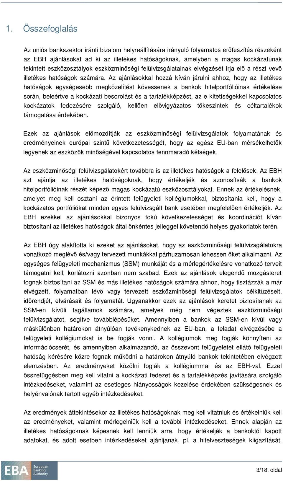 Az ajánlásokkal hozzá kíván járulni ahhoz, hogy az illetékes hatóságok egységesebb megközelítést kövessenek a bankok hitelportfólióinak értékelése során, beleértve a kockázati besorolást és a