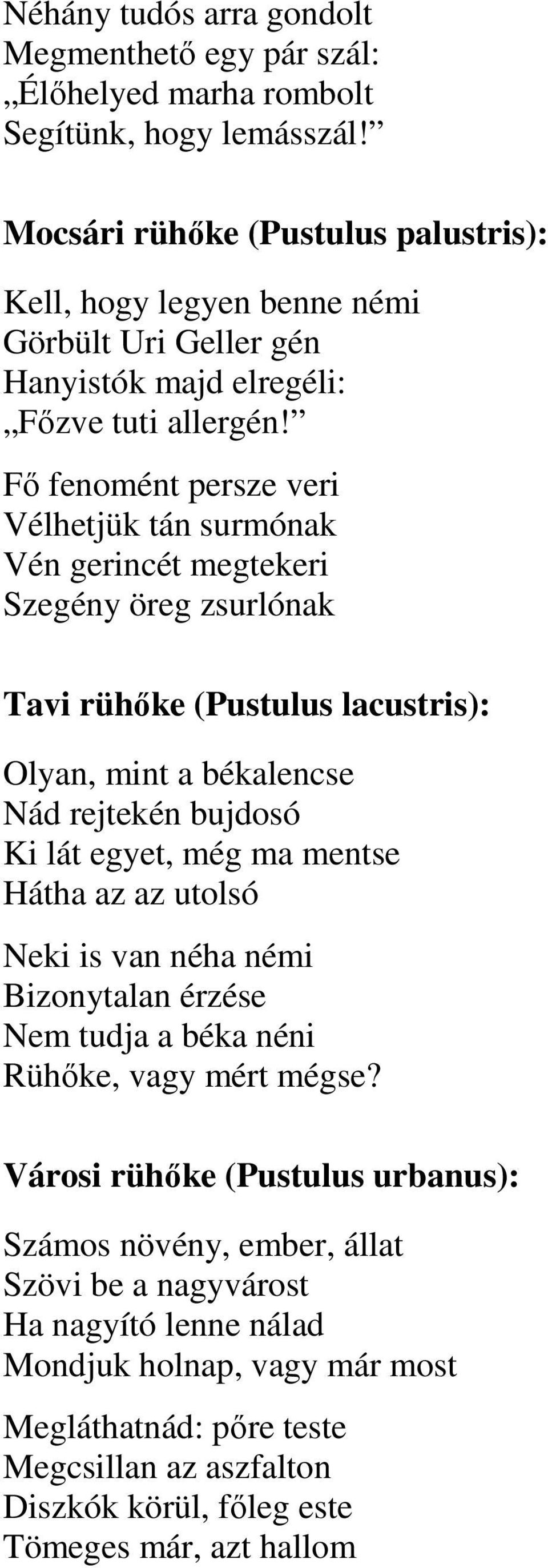 Fı fenomént persze veri Vélhetjük tán surmónak Vén gerincét megtekeri Szegény öreg zsurlónak Tavi rühıke (Pustulus lacustris): Olyan, mint a békalencse Nád rejtekén bujdosó Ki lát egyet, még ma