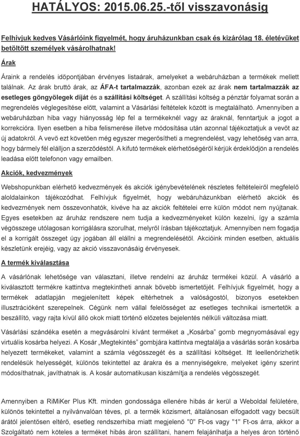 Az árak bruttó árak, az ÁFA-t tartalmazzák, azonban ezek az árak nem tartalmazzák az esetleges göngyölegek díját és a szállítási költséget.