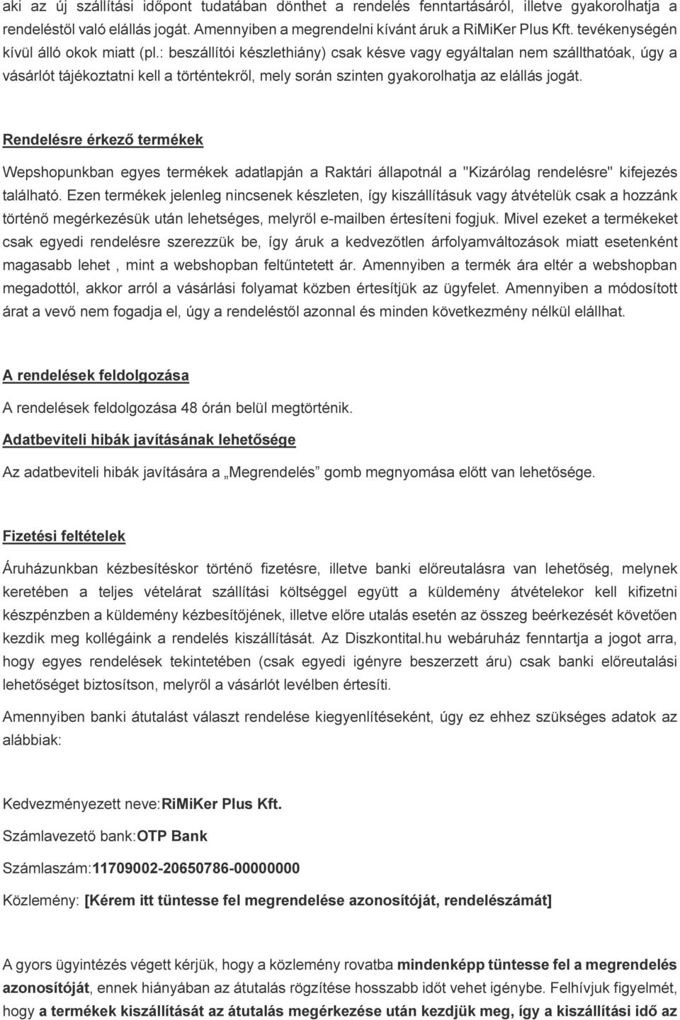 : beszállítói készlethiány) csak késve vagy egyáltalan nem szállthatóak, úgy a vásárlót tájékoztatni kell a történtekről, mely során szinten gyakorolhatja az elállás jogát.