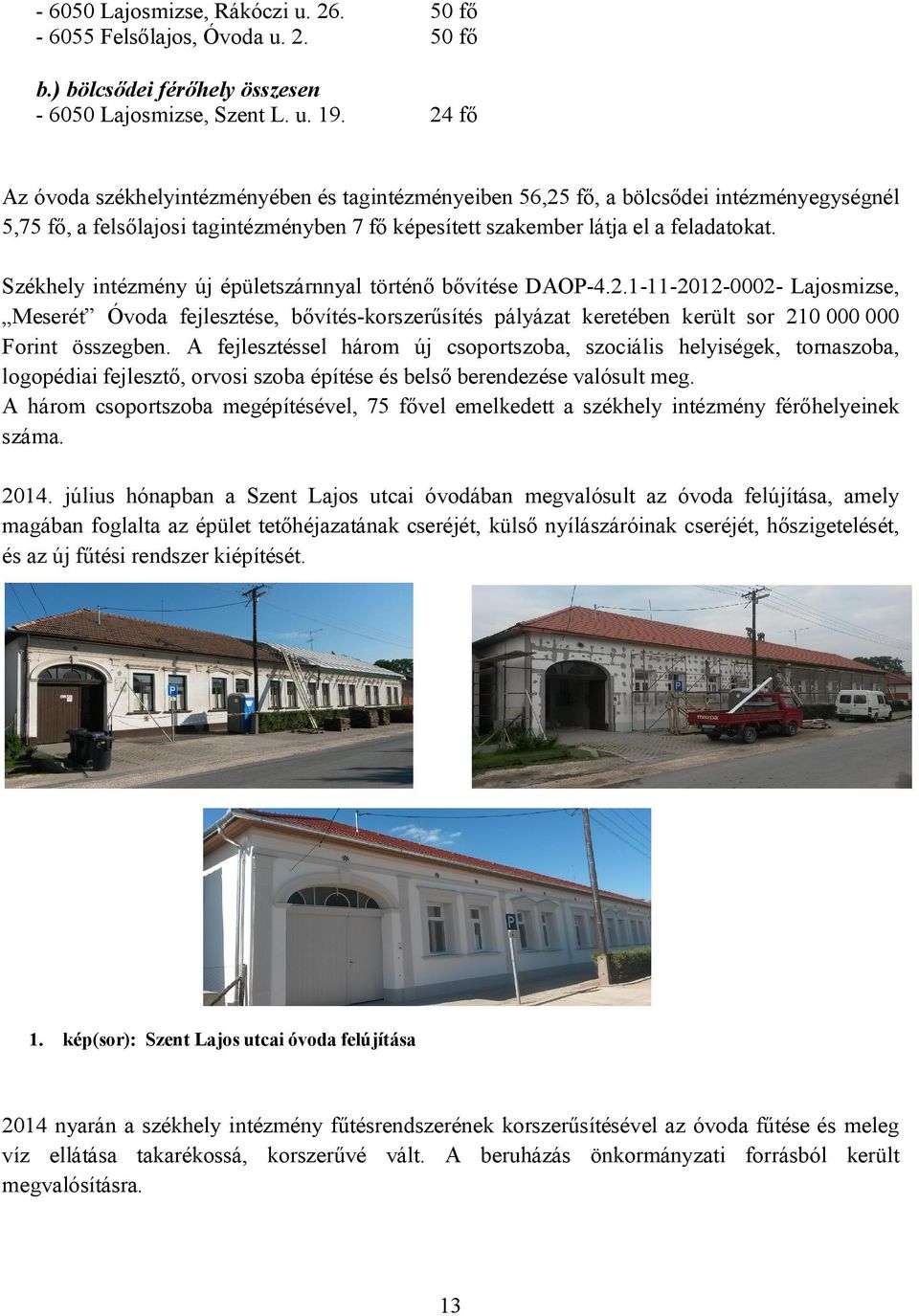 Székhely intézmény új épületszárnnyal történő bővítése DAOP-4.2.1-11-2012-0002- Lajosmizse, Meserét Óvoda fejlesztése, bővítés-korszerűsítés pályázat keretében került sor 210 000 000 Forint összegben.