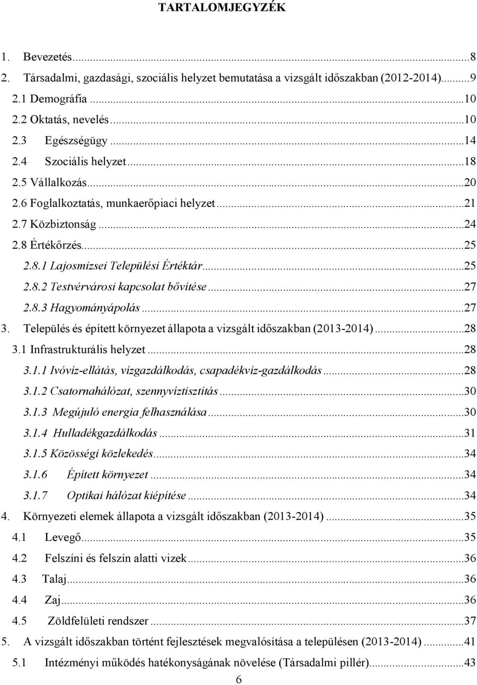 ..27 2.8.3 Hagyományápolás...27 3. Település és épített környezet állapota a vizsgált időszakban (2013-2014)...28 3.1 Infrastrukturális helyzet...28 3.1.1 Ivóvíz-ellátás, vízgazdálkodás, csapadékvíz-gazdálkodás.