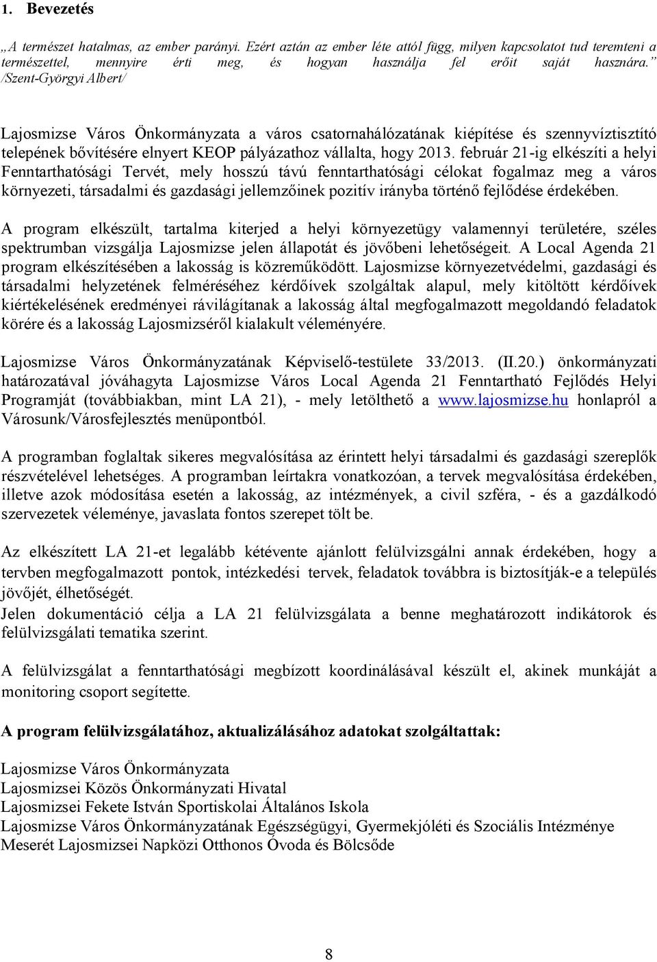 /Szent-Györgyi Albert/ Lajosmizse Város Önkormányzata a város csatornahálózatának kiépítése és szennyvíztisztító telepének bővítésére elnyert KEOP pályázathoz vállalta, hogy 2013.