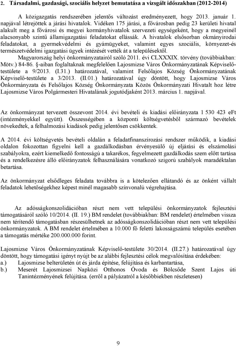 Vidéken 175 járási, a fővárosban pedig 23 kerületi hivatal alakult meg a fővárosi és megyei kormányhivatalok szervezeti egységeként, hogy a megyeinél alacsonyabb szintű államigazgatási feladatokat