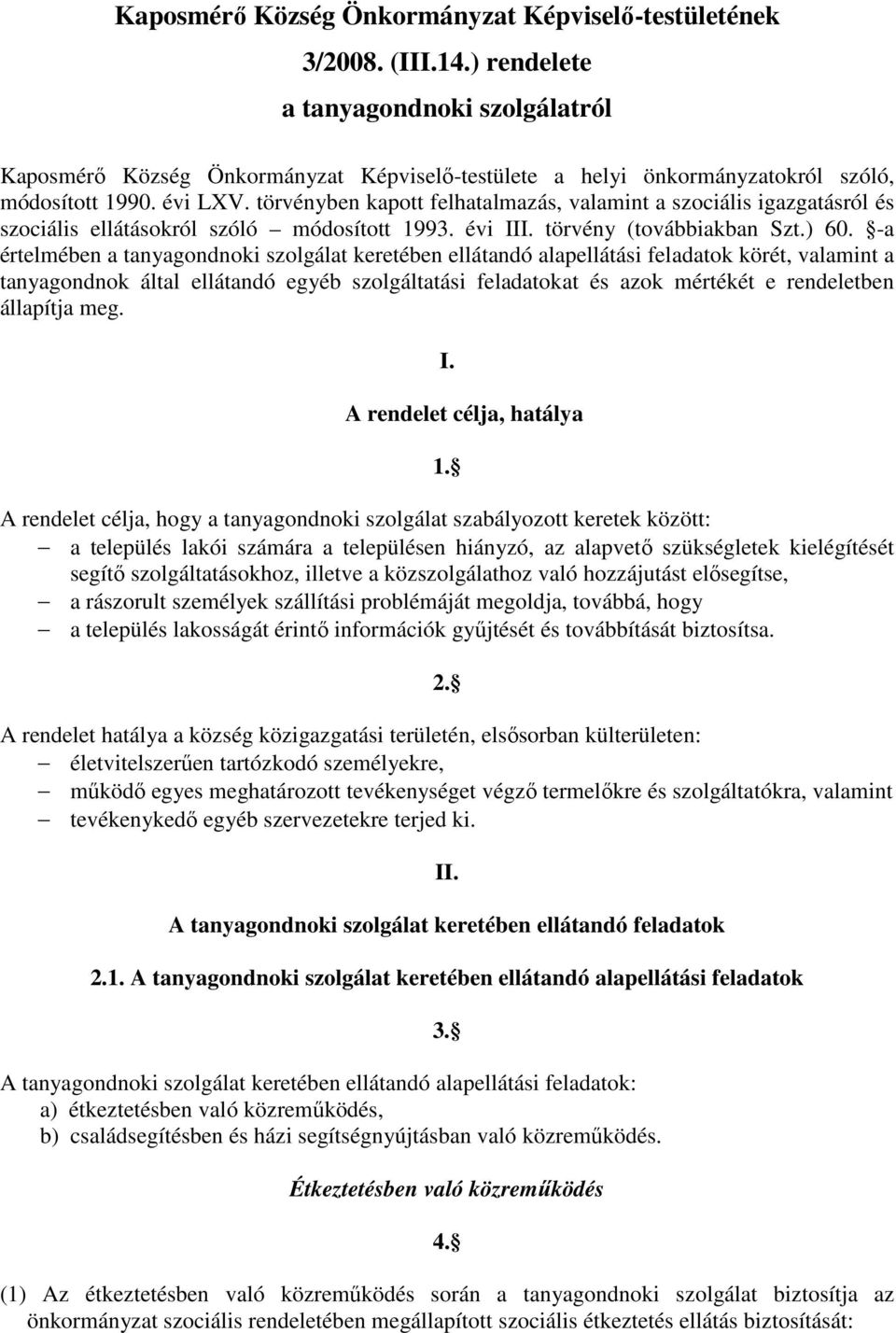 törvényben kapott felhatalmazás, valamint a szociális igazgatásról és szociális ellátásokról szóló módosított 1993. évi III. törvény (továbbiakban Szt.) 60.