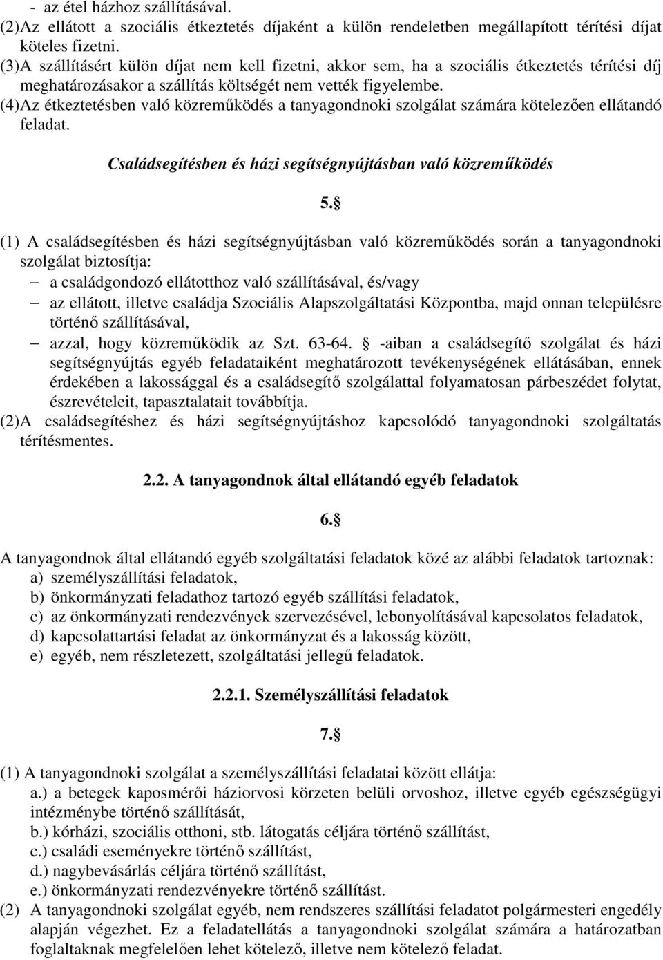 (4) Az étkeztetésben való közreműködés a tanyagondnoki szolgálat számára kötelezően ellátandó feladat. Családsegítésben és házi segítségnyújtásban való közreműködés 5.