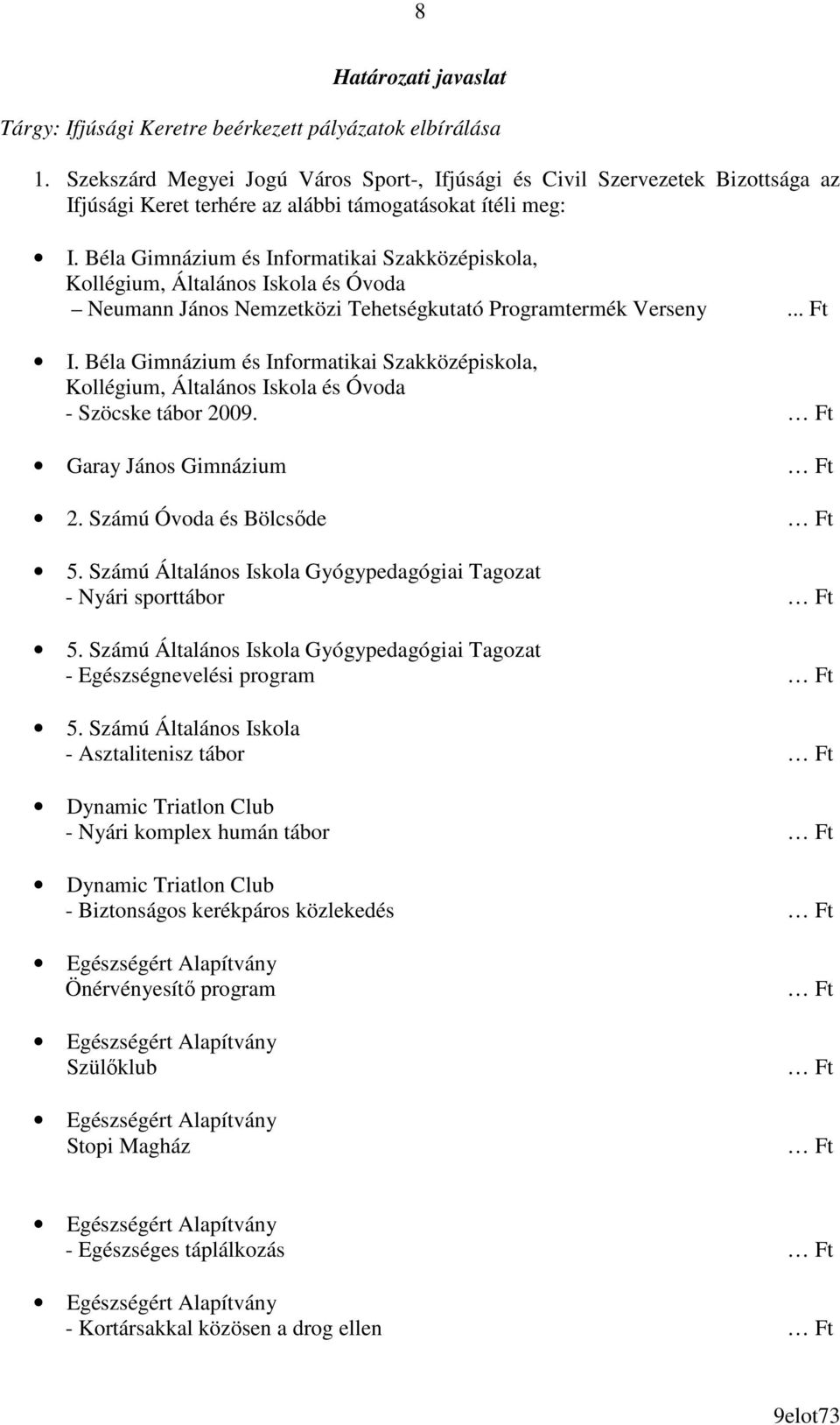 Béla Gimnázium és Informatikai Szakközépiskola, Kollégium, Általános Iskola és Óvoda Neumann János Nemzetközi Tehetségkutató Programtermék Verseny... I. Béla Gimnázium és Informatikai Szakközépiskola, Kollégium, Általános Iskola és Óvoda Szöcske tábor 2009.