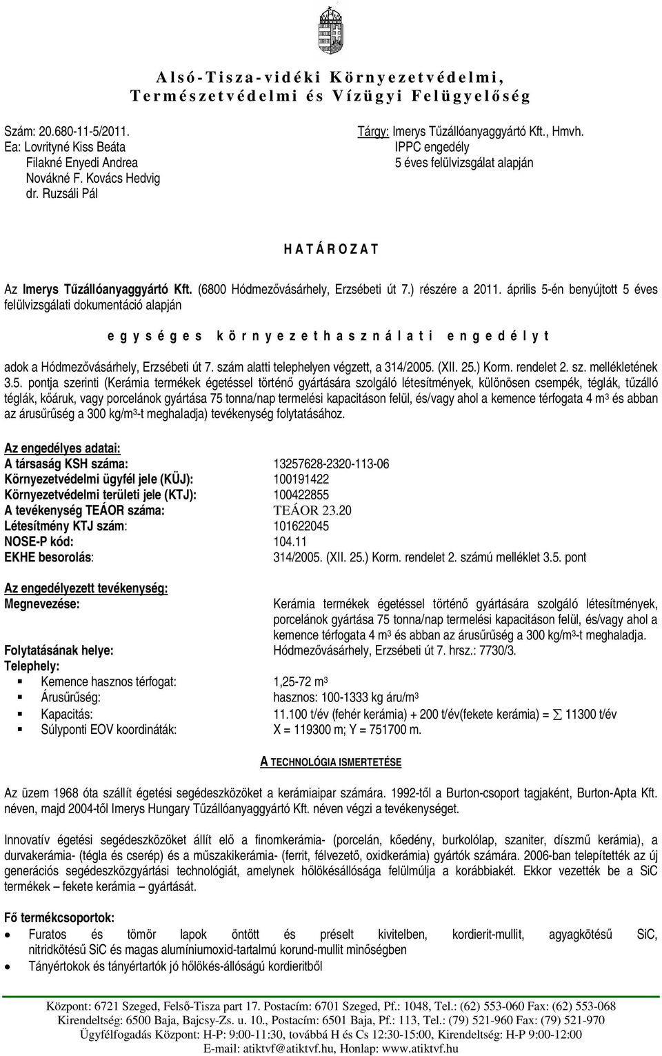 ) részére a 2011. április 5-én benyújtott 5 éves felülvizsgálati dokumentáció alapján egységes környezethasználati engedélyt adok a Hódmezvásárhely, Erzsébeti út 7.