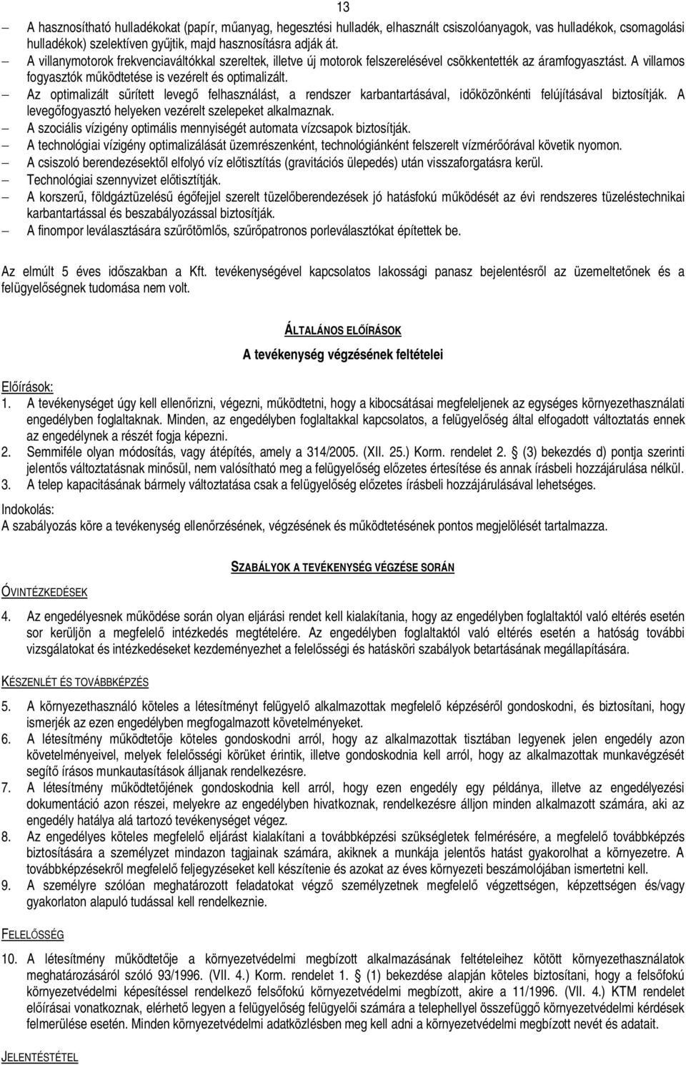 Az optimalizált srített leveg felhasználást, a rendszer karbantartásával, idközönkénti felújításával biztosítják. A levegfogyasztó helyeken vezérelt szelepeket alkalmaznak.