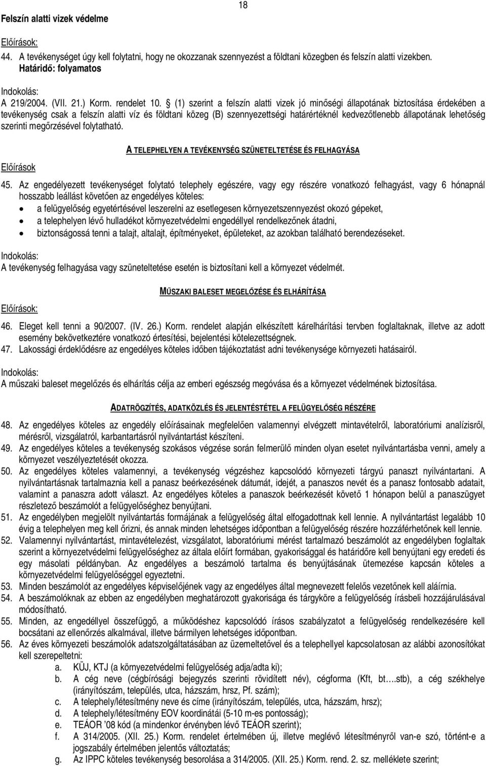 (1) szerint a felszín alatti vizek jó minségi állapotának biztosítása érdekében a tevékenység csak a felszín alatti víz és földtani közeg (B) szennyezettségi határértéknél kedveztlenebb állapotának