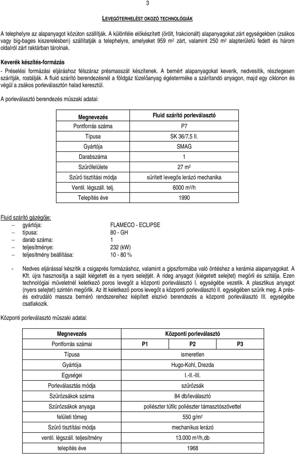 fedett és három oldalról zárt raktárban tárolnak. Keverék készítés-formázás - Préselési formázási eljáráshoz félszáraz présmasszát készítenek.