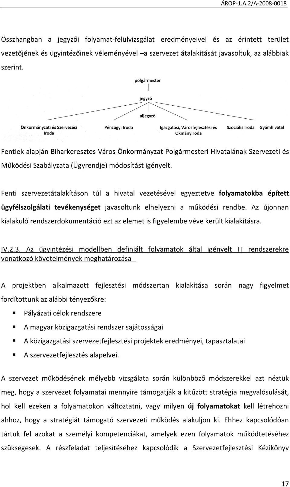 Fenti szervezetátalakításon túl a hivatal vezetésével egyeztetve folyamatokba épített ügyfélszolgálati tevékenységet javasoltunk elhelyezni a működési rendbe.