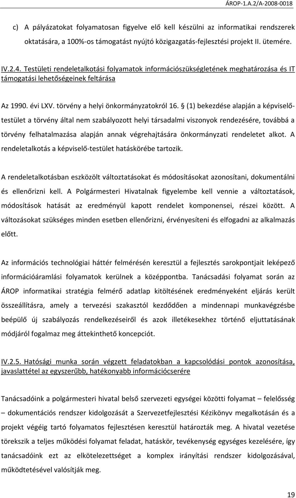 (1) bekezdése alapján a képviselőtestület a törvény által nem szabályozott helyi társadalmi viszonyok rendezésére, továbbá a törvény felhatalmazása alapján annak végrehajtására önkormányzati