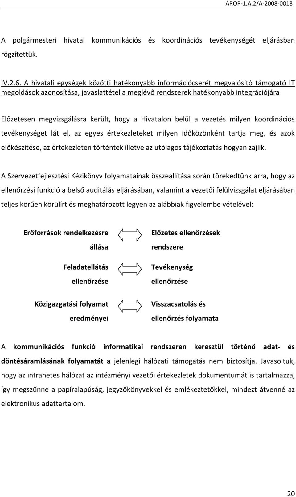 került, hogy a Hivatalon belül a vezetés milyen koordinációs tevékenységet lát el, az egyes értekezleteket milyen időközönként tartja meg, és azok előkészítése, az értekezleten történtek illetve az