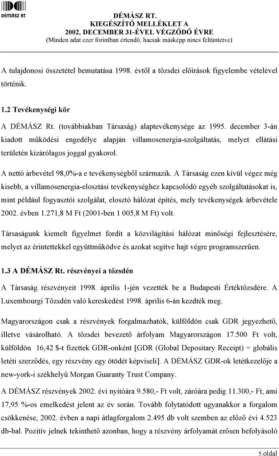 A Társaság ezen kívül végez még kisebb, a villamosenergia-elosztási tevékenységhez kapcsolódó egyéb szolgáltatásokat is, mint például fogyasztói szolgálat, elosztó hálózat építés, mely tevékenységek