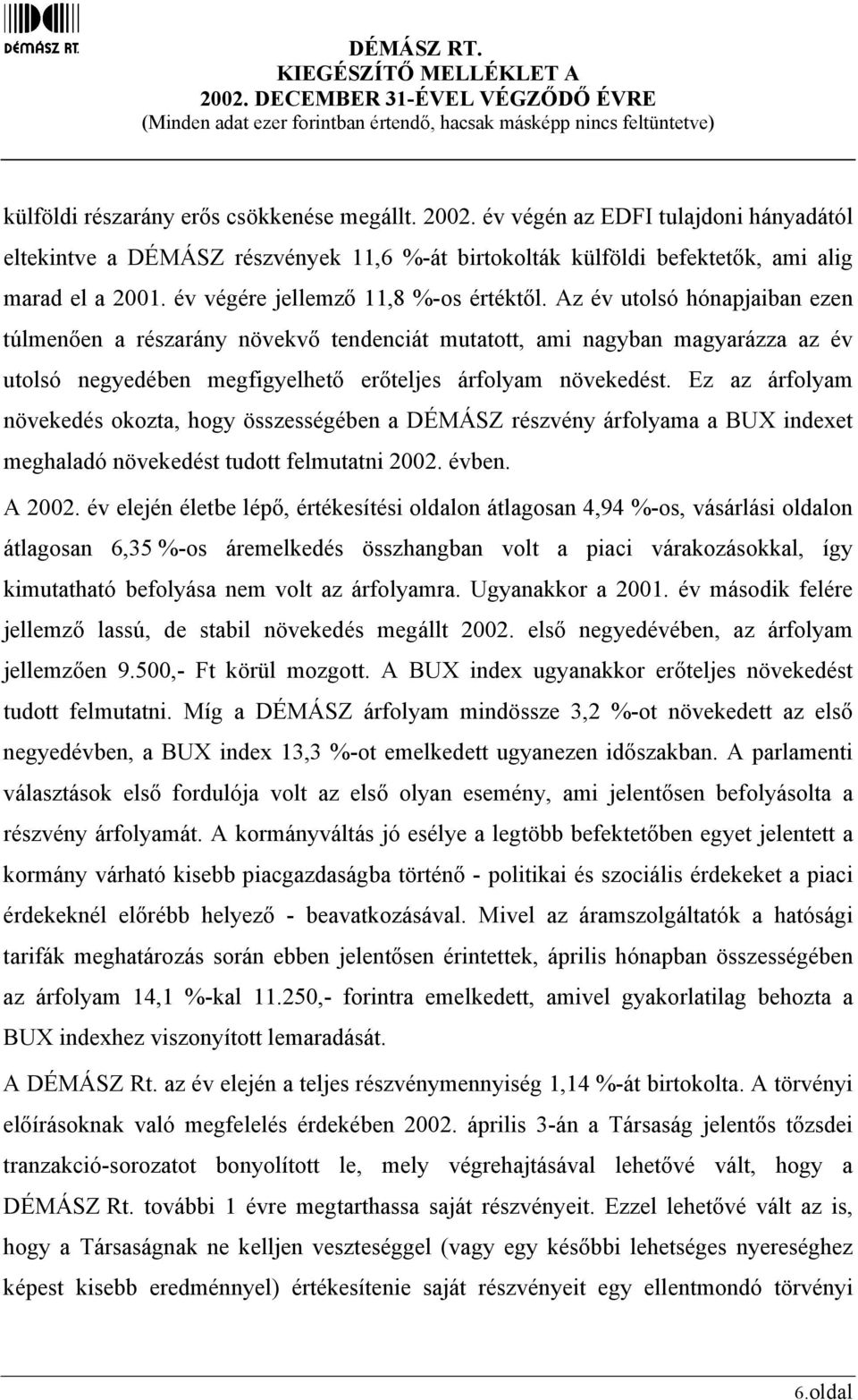 Az év utolsó hónapjaiban ezen túlmenően a részarány növekvő tendenciát mutatott, ami nagyban magyarázza az év utolsó negyedében megfigyelhető erőteljes árfolyam növekedést.