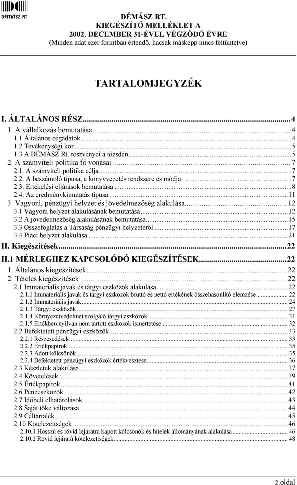 Az eredménykimutatás típusa...11 3. Vagyoni, pénzügyi helyzet és jövedelmezőség alakulása... 12 3.1 Vagyoni helyzet alakulásának bemutatása...12 3.2 A jövedelmezőség alakulásának bemutatása...15 3.