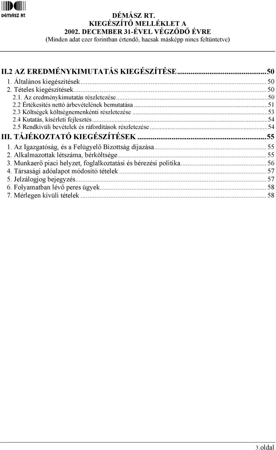 TÁJÉKOZTATÓ KIEGÉSZÍTÉSEK...55 1. Az Igazgatóság, és a Felügyelő Bizottság díjazása... 55 2. Alkalmazottak létszáma, bérköltsége... 55 3.