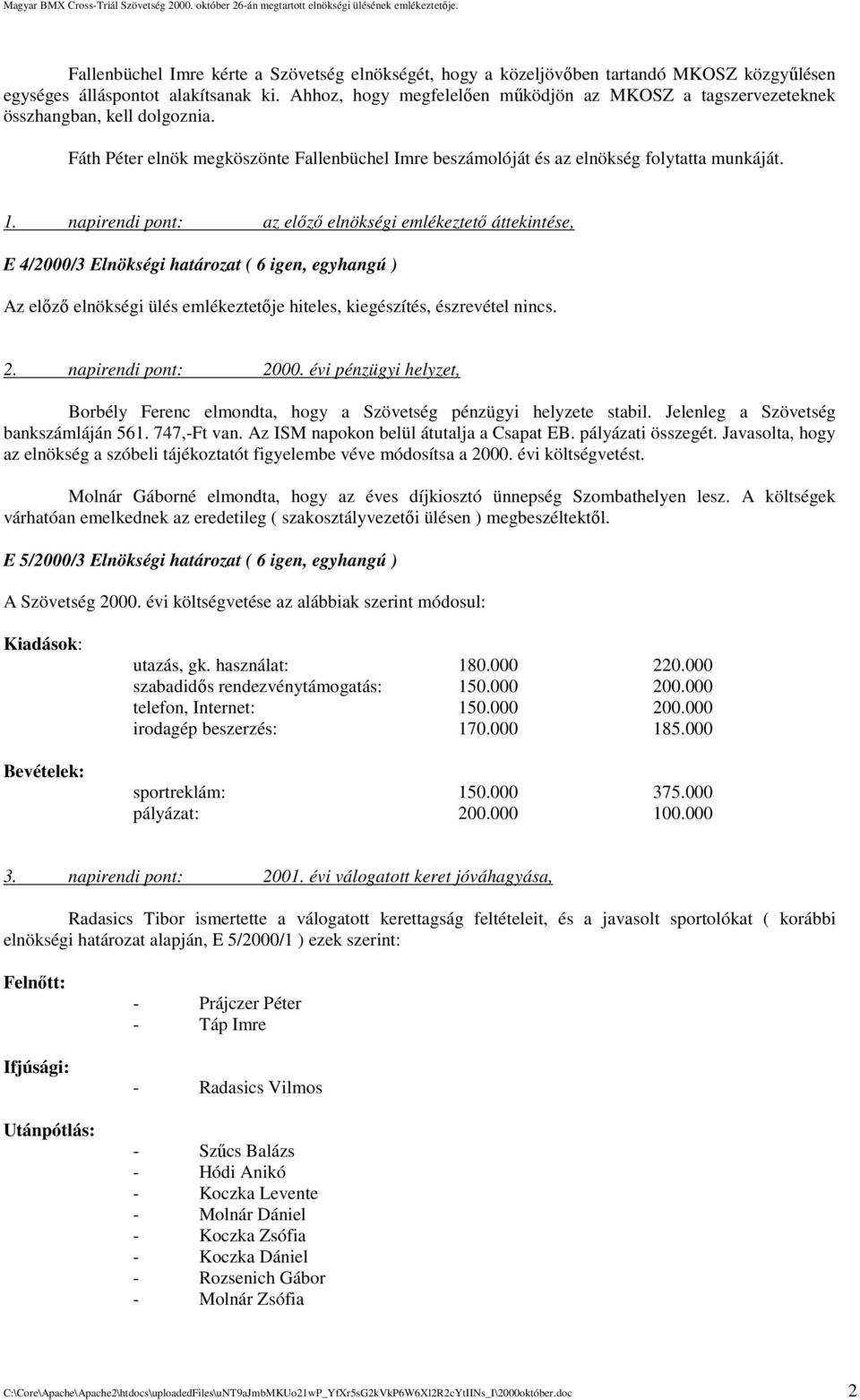 napirendi pont: az előző elnökségi emlékeztető áttekintése, E 4/2000/3 Elnökségi határozat ( 6 igen, egyhangú ) Az előző elnökségi ülés emlékeztetője hiteles, kiegészítés, észrevétel nincs. 2.