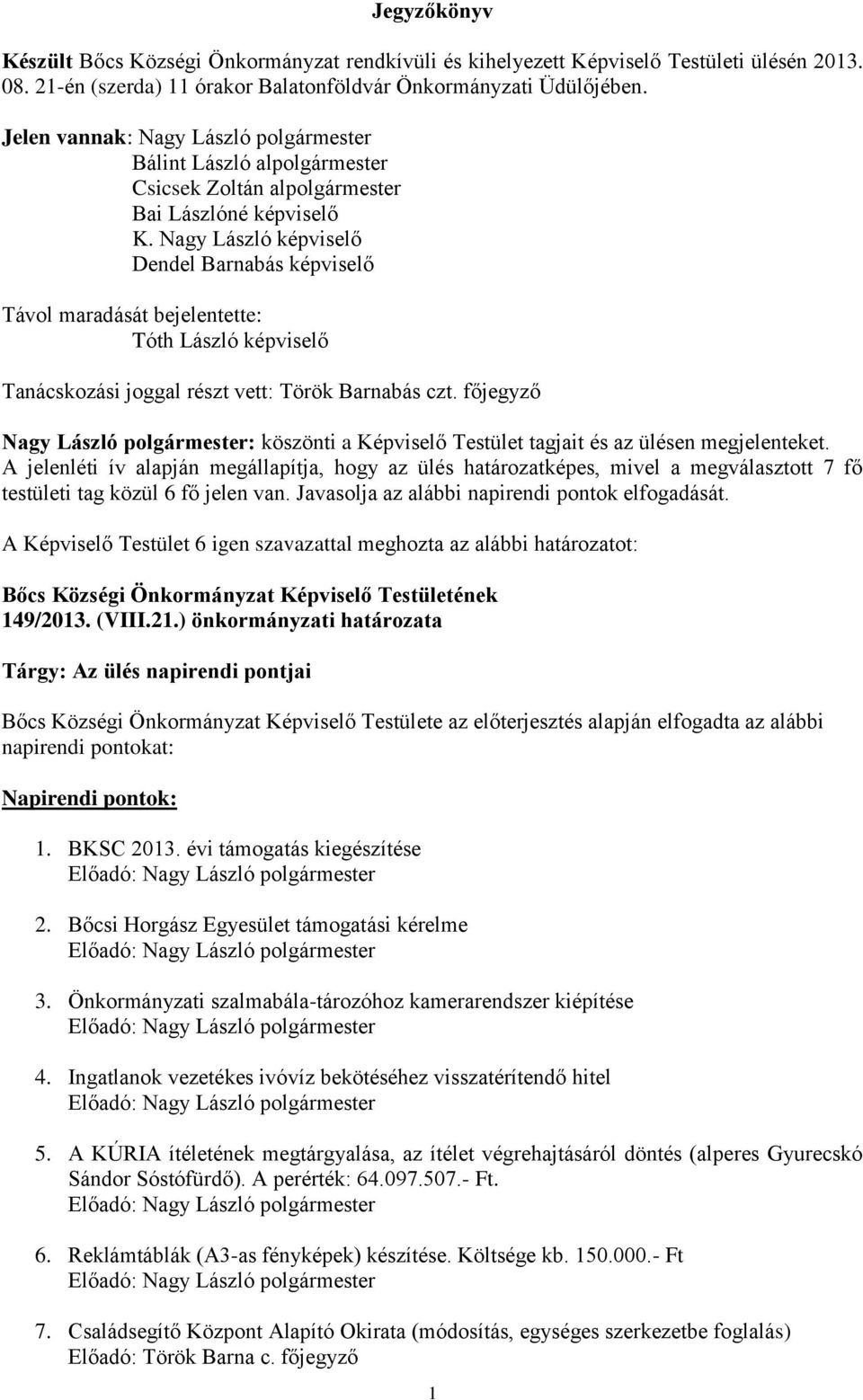 Nagy László képviselő Dendel Barnabás képviselő Távol maradását bejelentette: Tóth László képviselő Tanácskozási joggal részt vett: Török Barnabás czt.