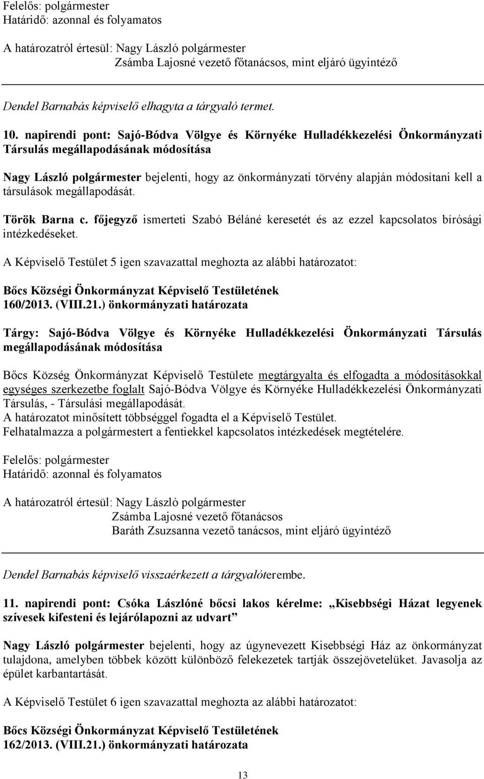 kell a társulások megállapodását. Török Barna c. főjegyző ismerteti Szabó Béláné keresetét és az ezzel kapcsolatos bírósági intézkedéseket.