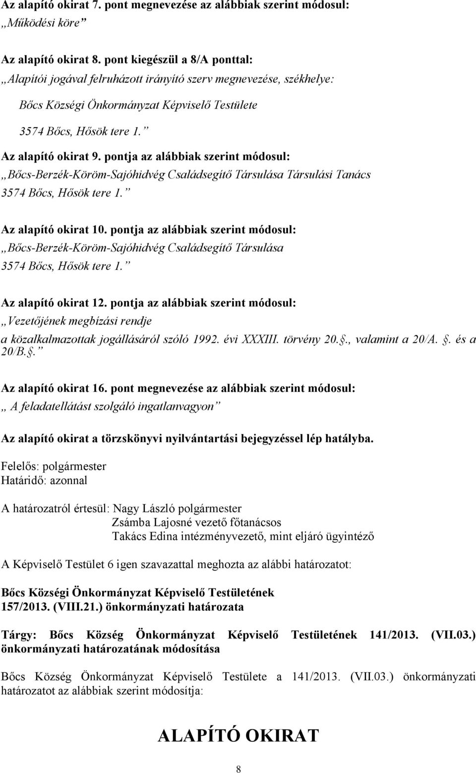 pontja az alábbiak szerint módosul: Bőcs-Berzék-Köröm-Sajóhidvég Családsegítő Társulása Társulási Tanács 3574 Bőcs, Hősök tere 1. Az alapító okirat 10.