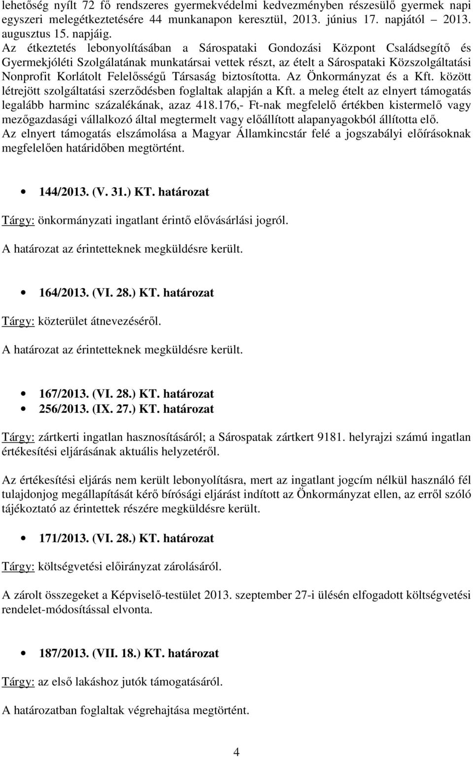 Felelısségő Társaság biztosította. Az Önkormányzat és a Kft. között létrejött szolgáltatási szerzıdésben foglaltak alapján a Kft.