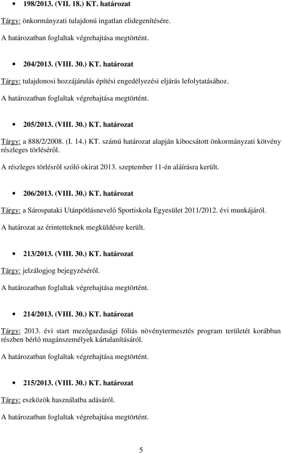 szeptember 11-én aláírásra került. 206/2013. (VIII. 30.) KT. határozat Tárgy: a Sárospataki Utánpótlásnevelı Sportiskola Egyesület 2011/2012. évi munkájáról. 213/2013. (VIII. 30.) KT. határozat Tárgy: jelzálogjog bejegyzésérıl.