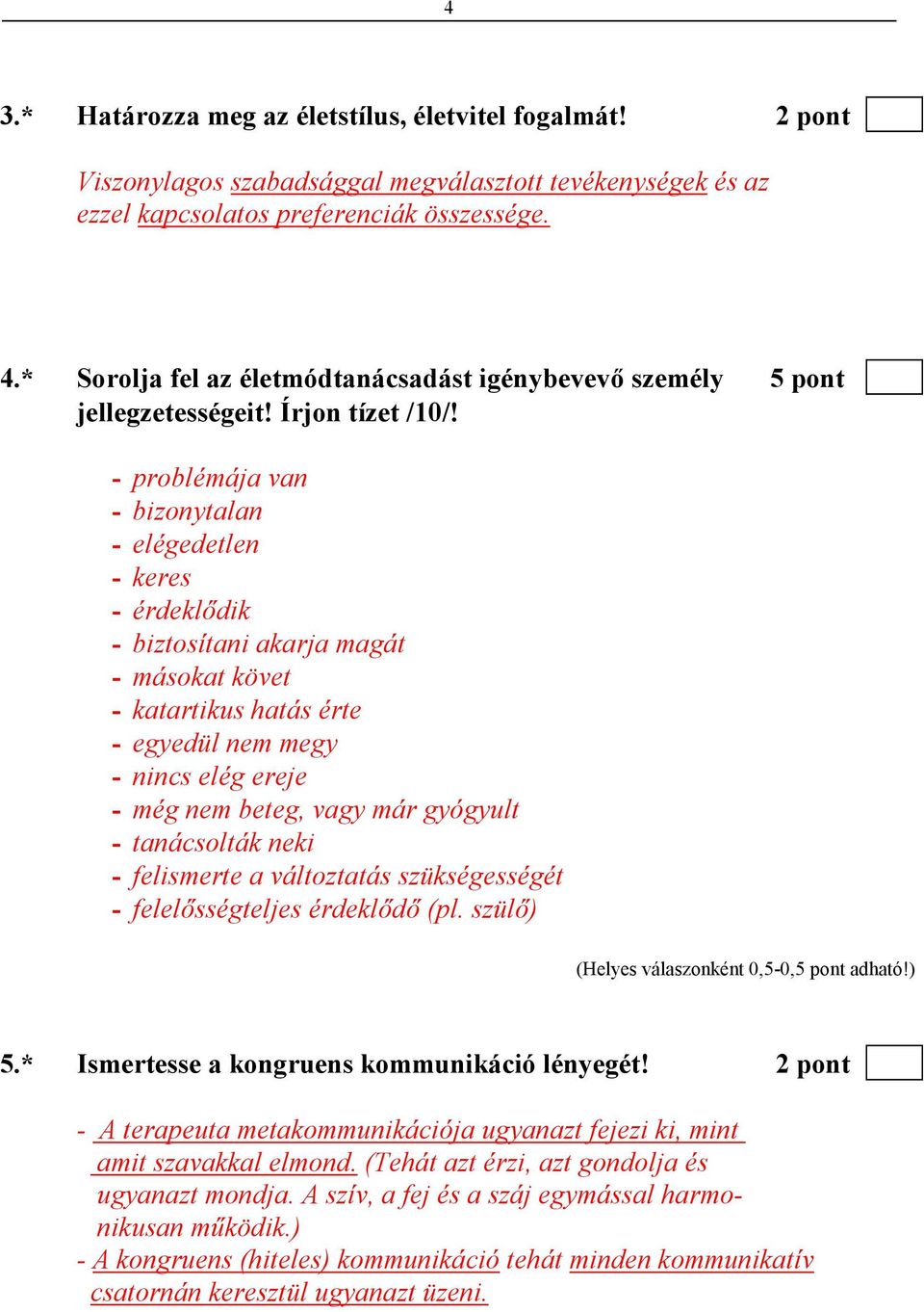 - problémája van - bizonytalan - elégedetlen - keres - érdeklıdik - biztosítani akarja magát - másokat követ - katartikus hatás érte - egyedül nem megy - nincs elég ereje - még nem beteg, vagy már