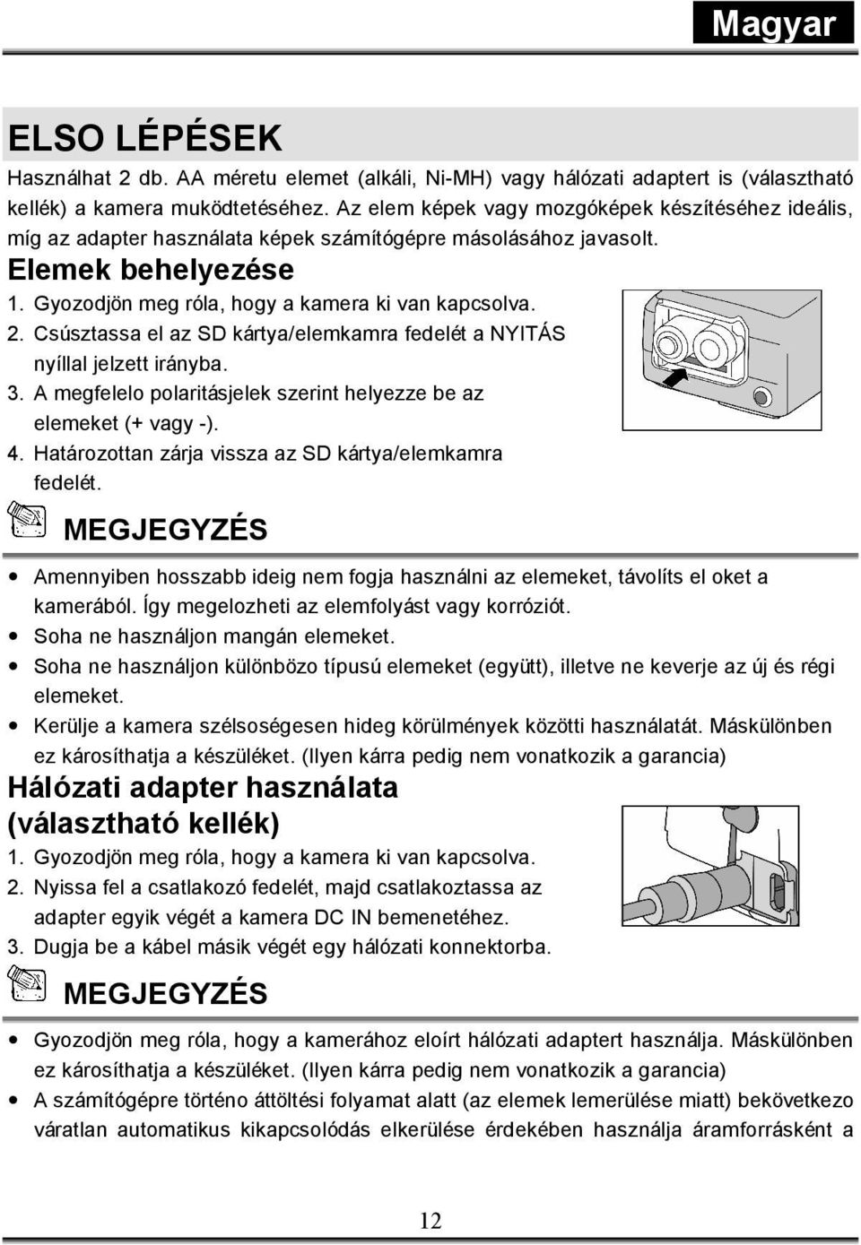 Csúsztassa el az SD kártya/elemkamra fedelét a NYITÁS nyíllal jelzett irányba. 3. A megfelelo polaritásjelek szerint helyezze be az elemeket (+ vagy -). 4.