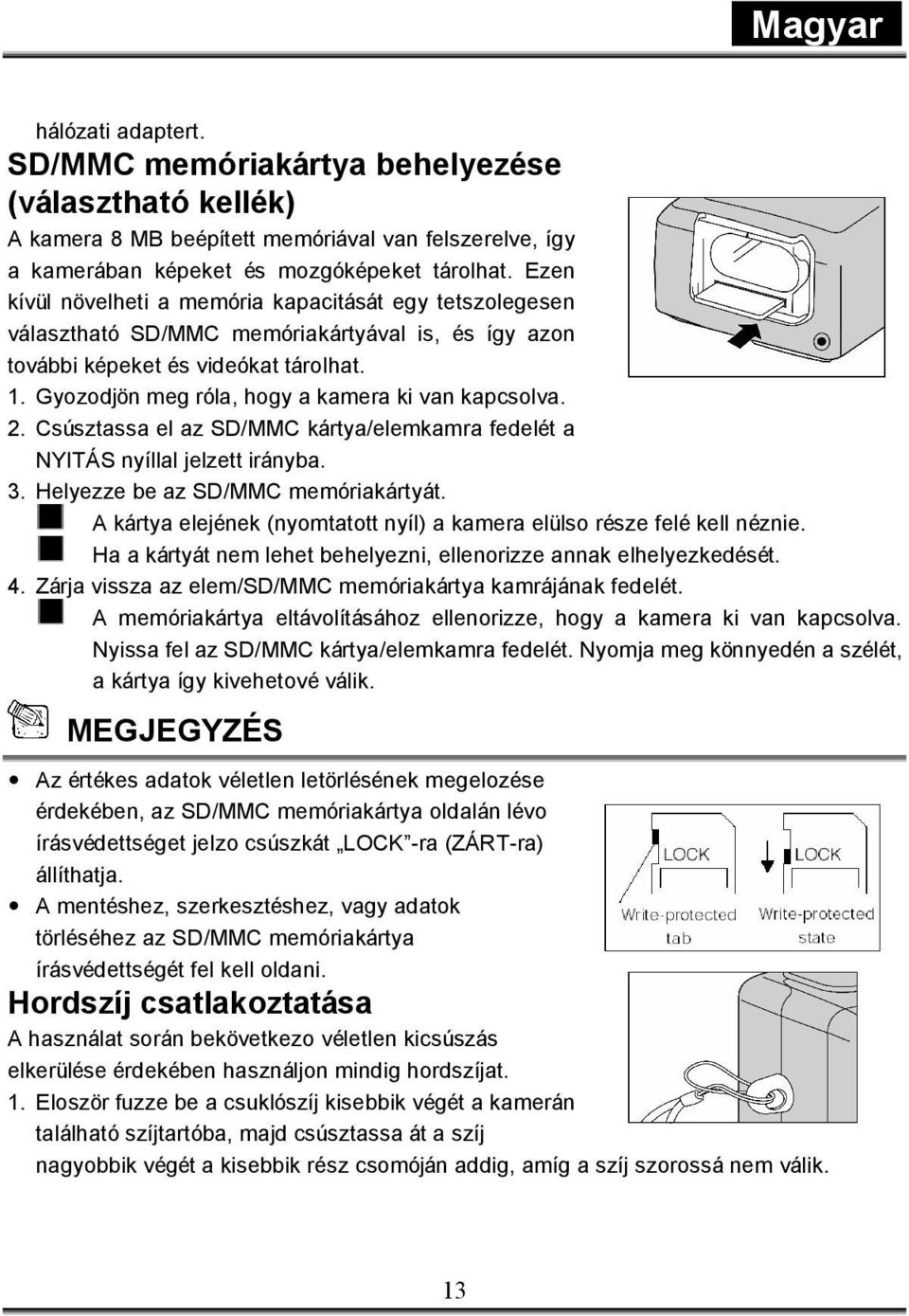 Gyozodjön meg róla, hogy a kamera ki van kapcsolva. 2. Csúsztassa el az SD/MMC kártya/elemkamra fedelét a NYITÁS nyíllal jelzett irányba. 3. Helyezze be az SD/MMC memóriakártyát.