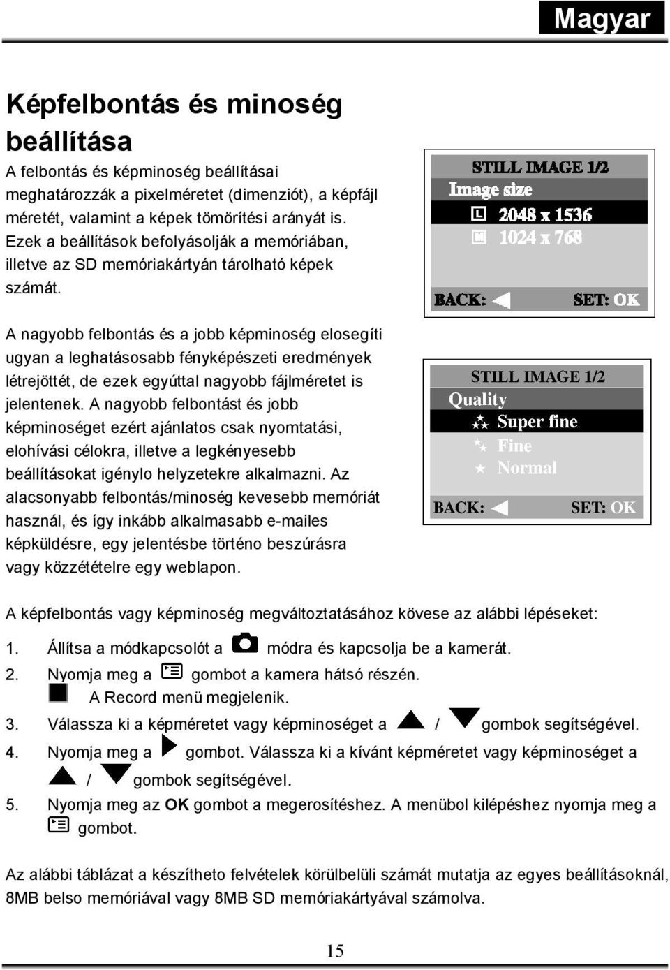 A nagyobb felbontás és a jobb képminoség elosegíti ugyan a leghatásosabb fényképészeti eredmények létrejöttét, de ezek egyúttal nagyobb fájlméretet is jelentenek.