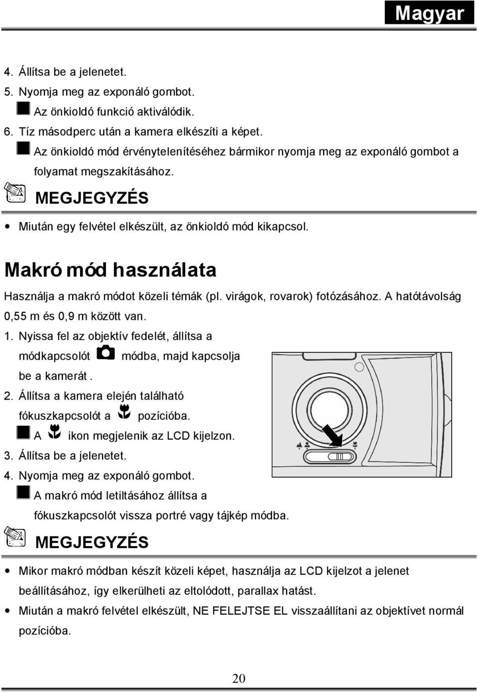 Makró mód használata Használja a makró módot közeli témák (pl. virágok, rovarok) fotózásához. A hatótávolság 0,55 m és 0,9 m között van. 1.